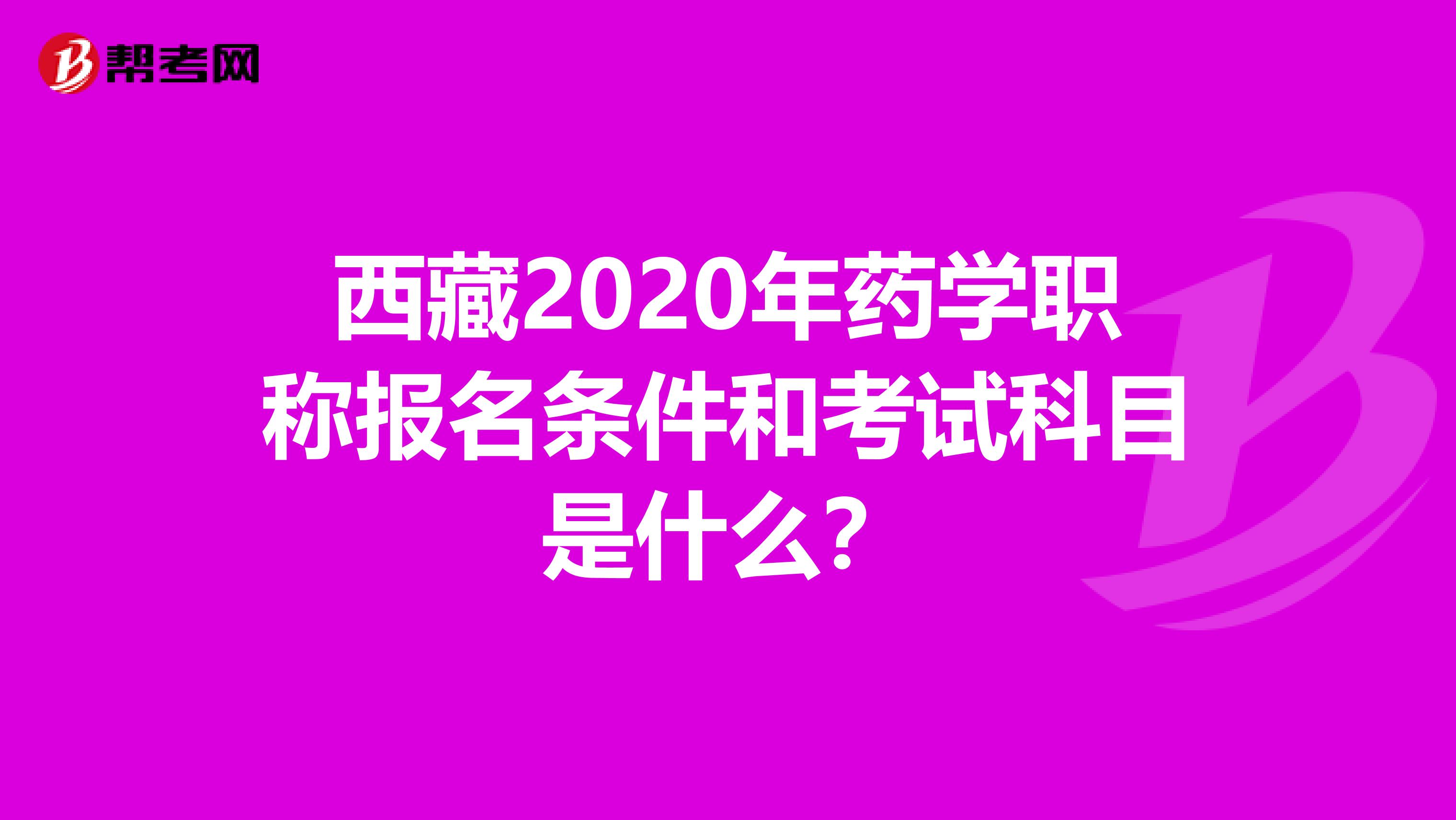 西藏2020年药学职称报名条件和考试科目是什么？