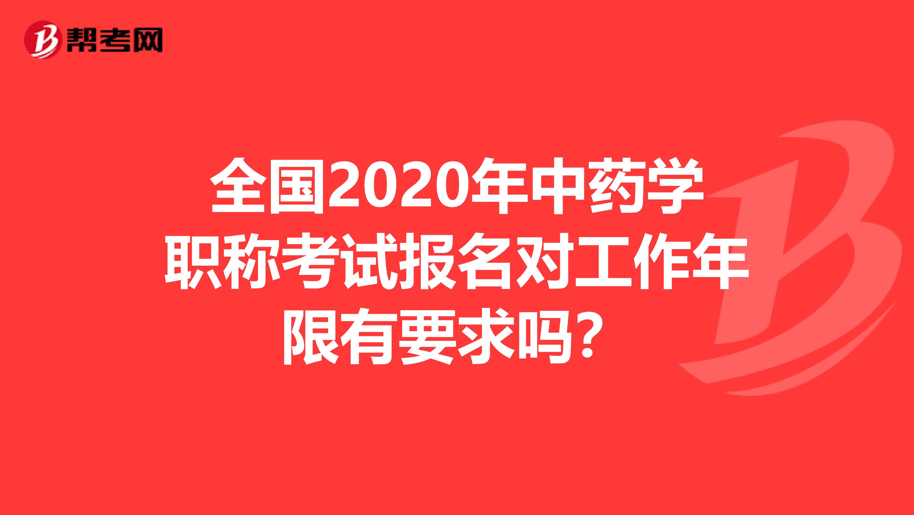 全国2020年中药学职称考试报名对工作年限有要求吗？