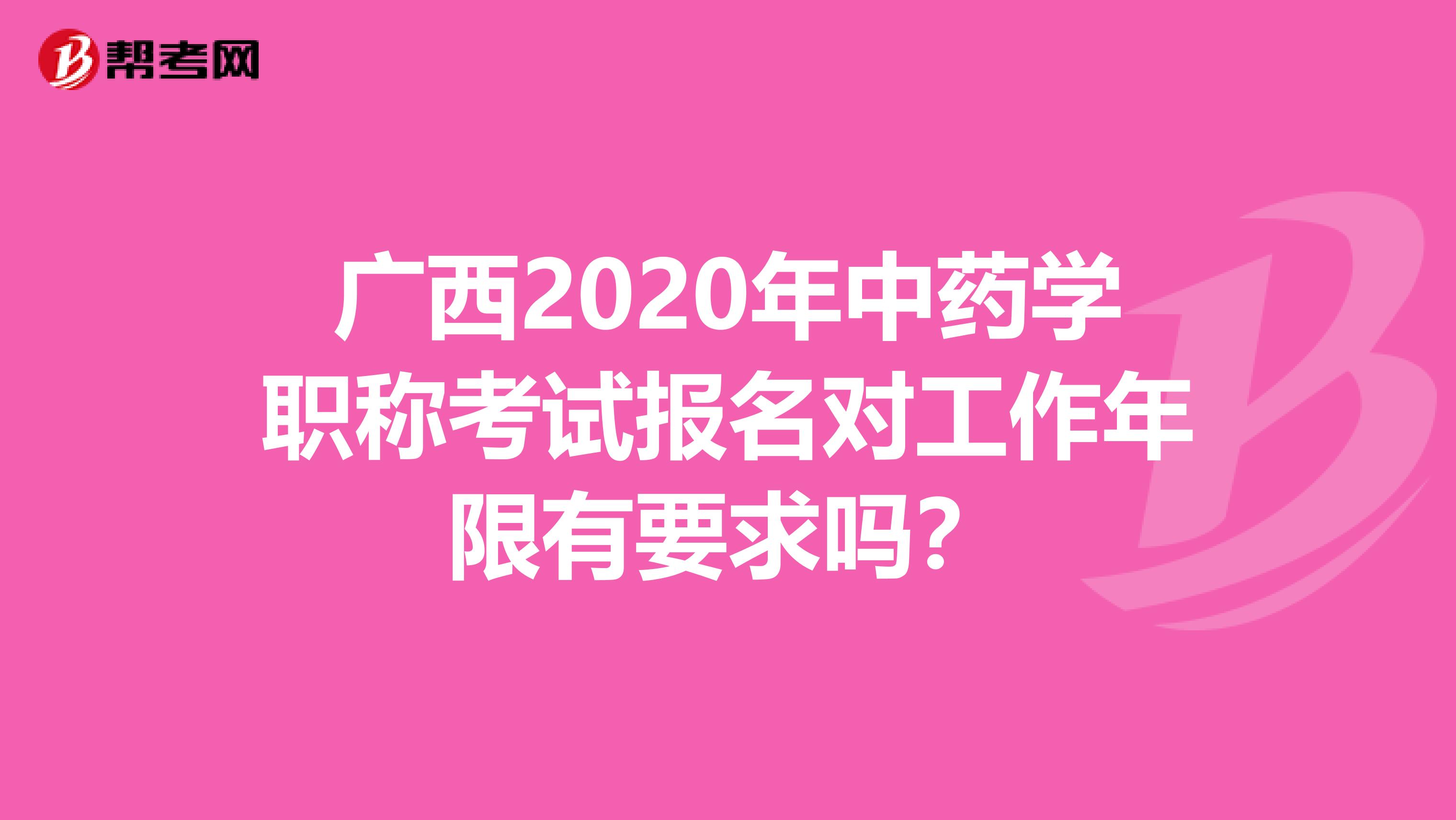 广西2020年中药学职称考试报名对工作年限有要求吗？