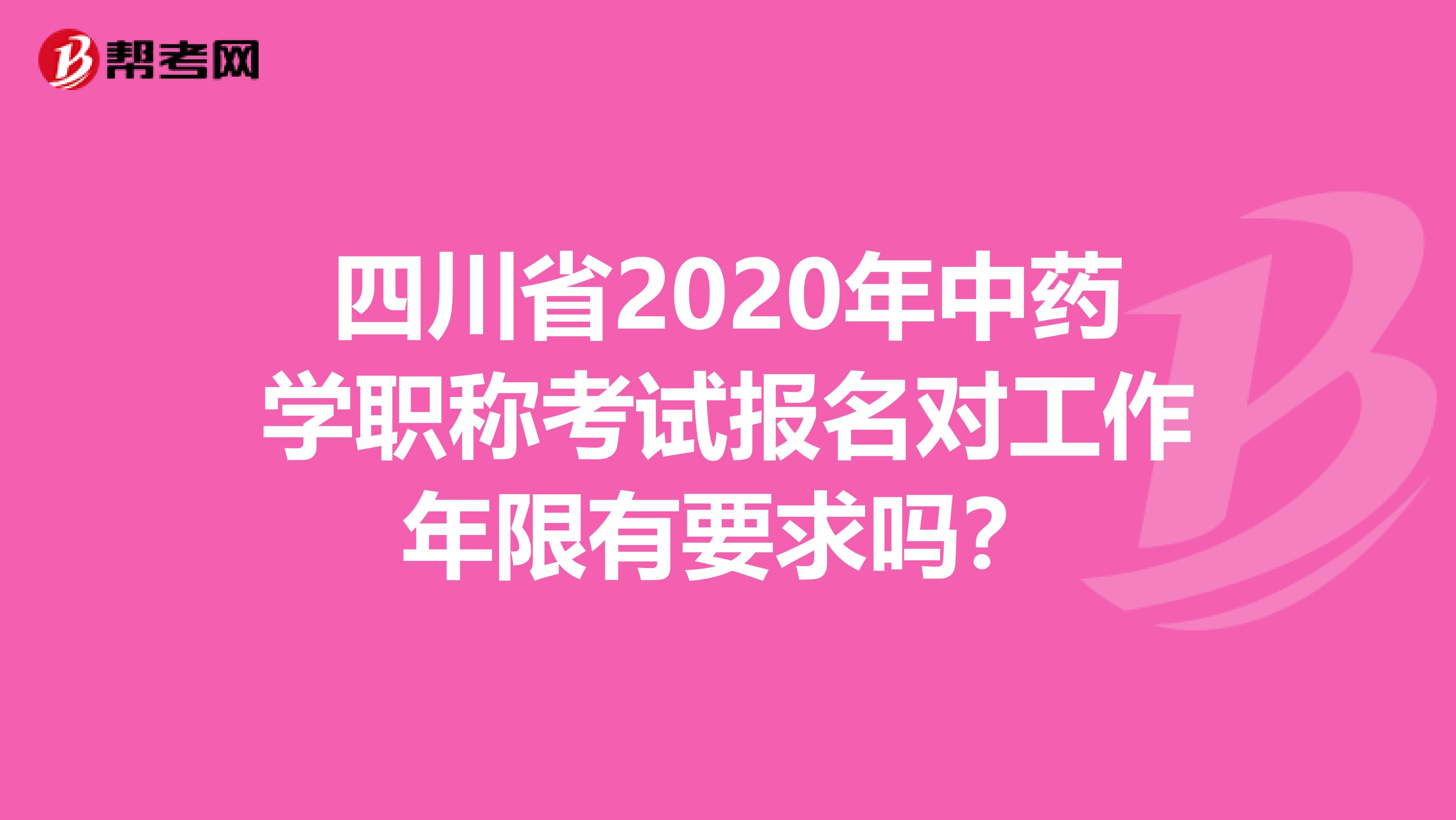 四川省2020年中药学职称考试报名对工作年限有要求吗？