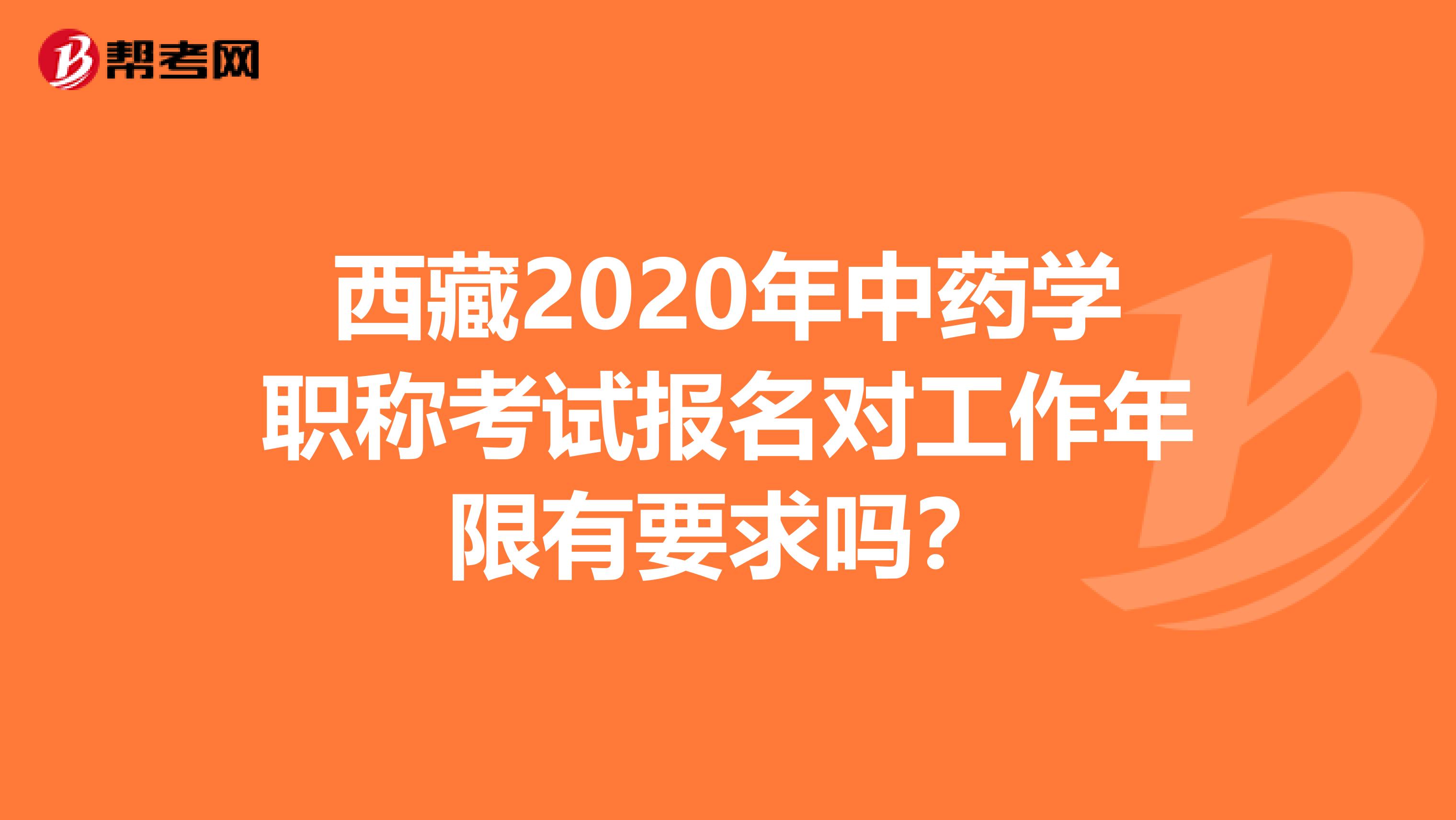 西藏2020年中藥學(xué)職稱考試報名對工作年限有要求嗎？