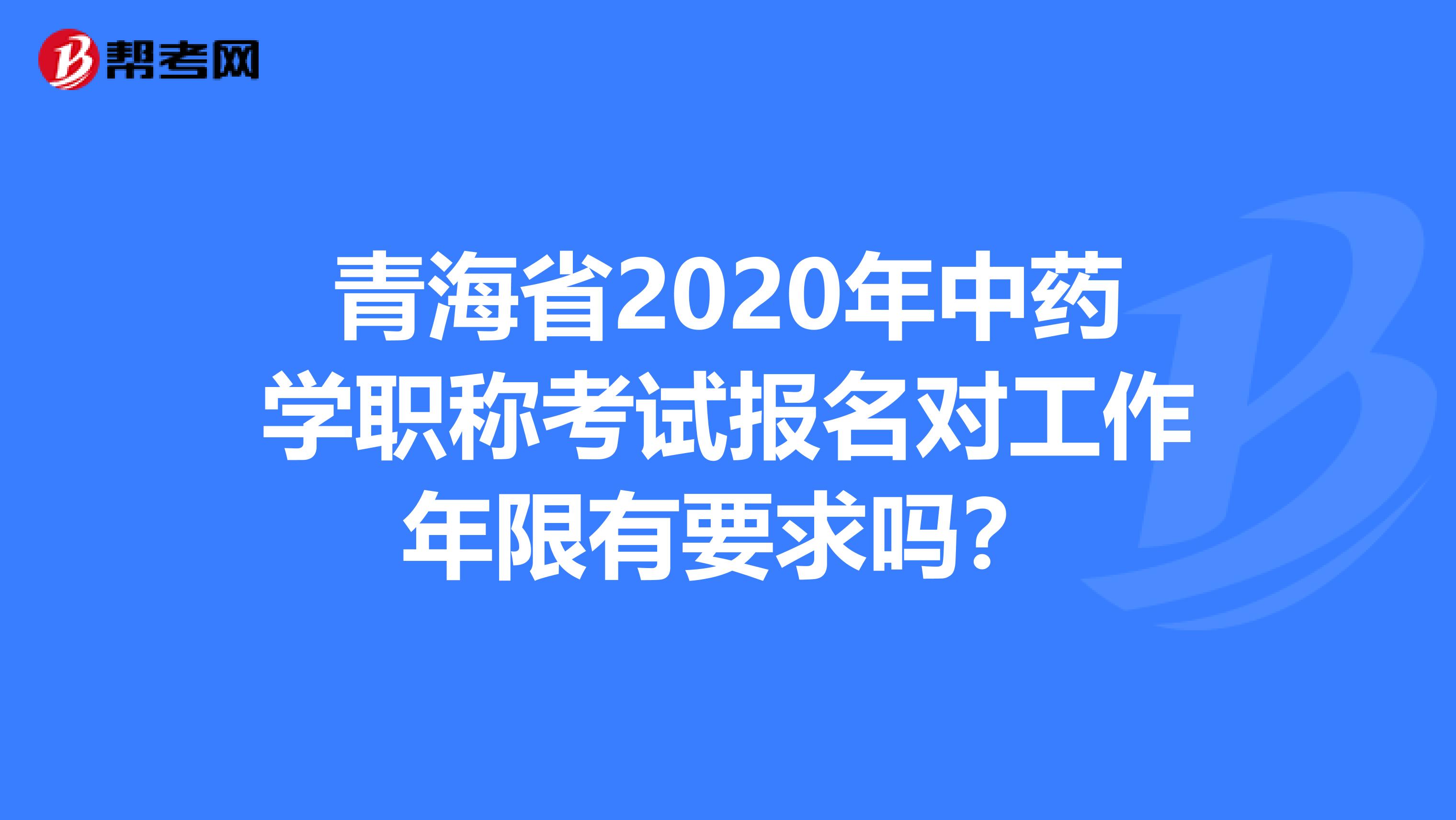 青海省2020年中药学职称考试报名对工作年限有要求吗？