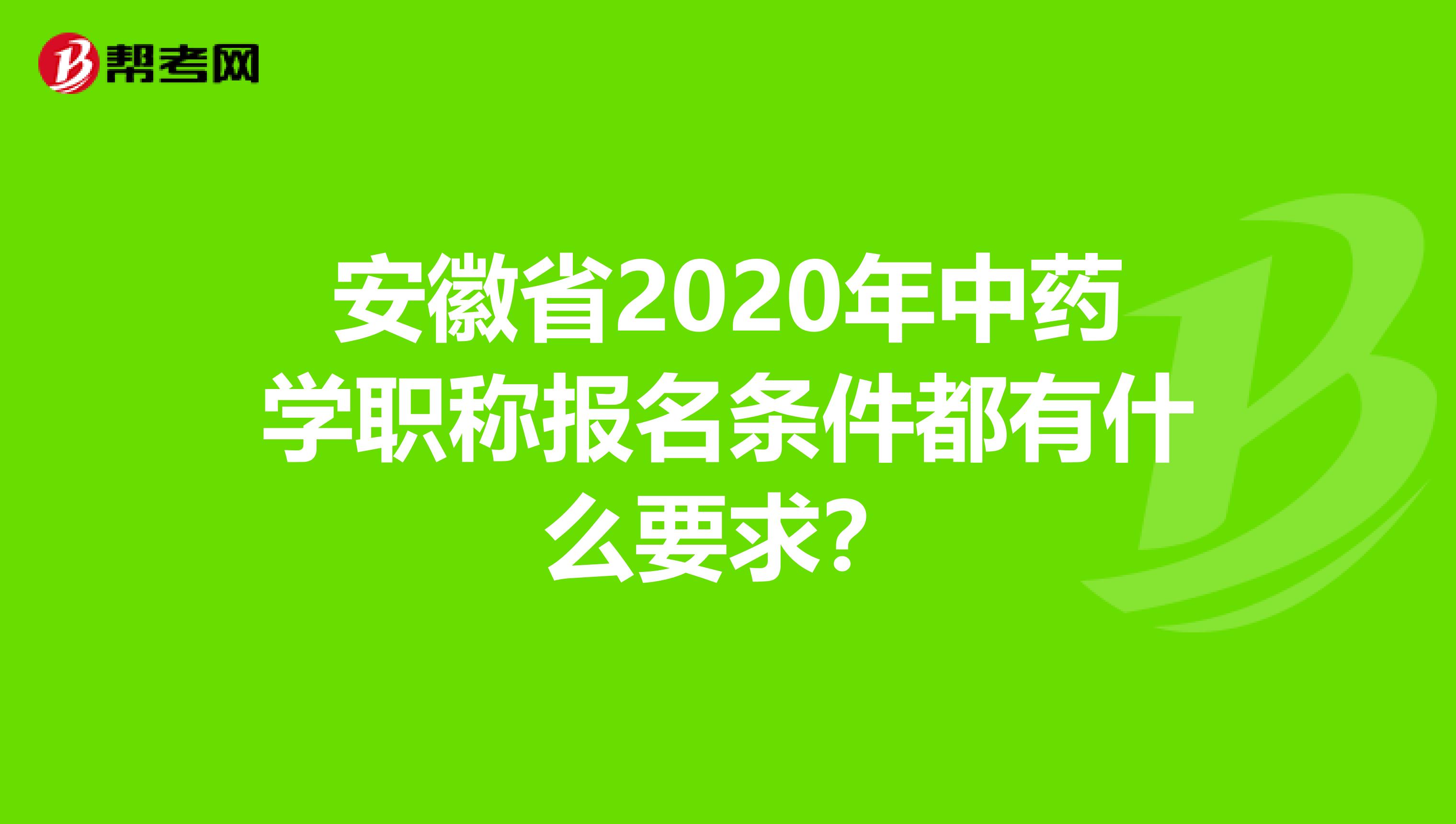 安徽省2020年中药学职称报名条件都有什么要求？