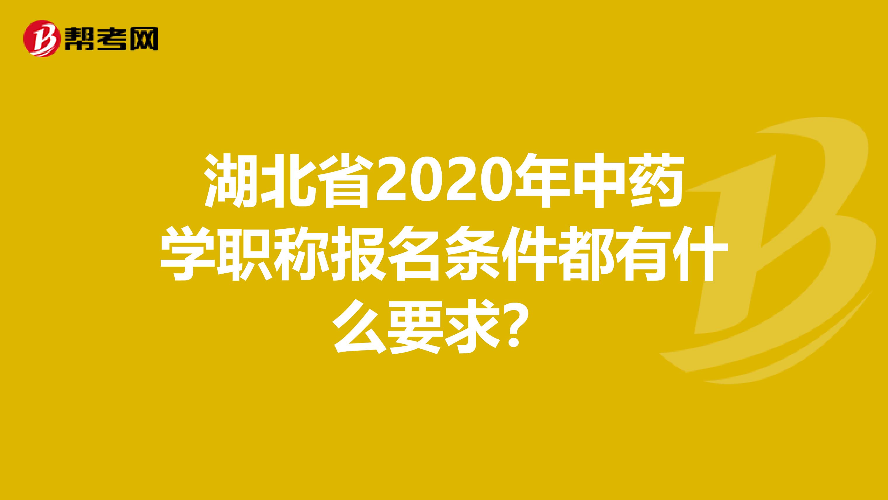 湖北省2020年中药学职称报名条件都有什么要求？