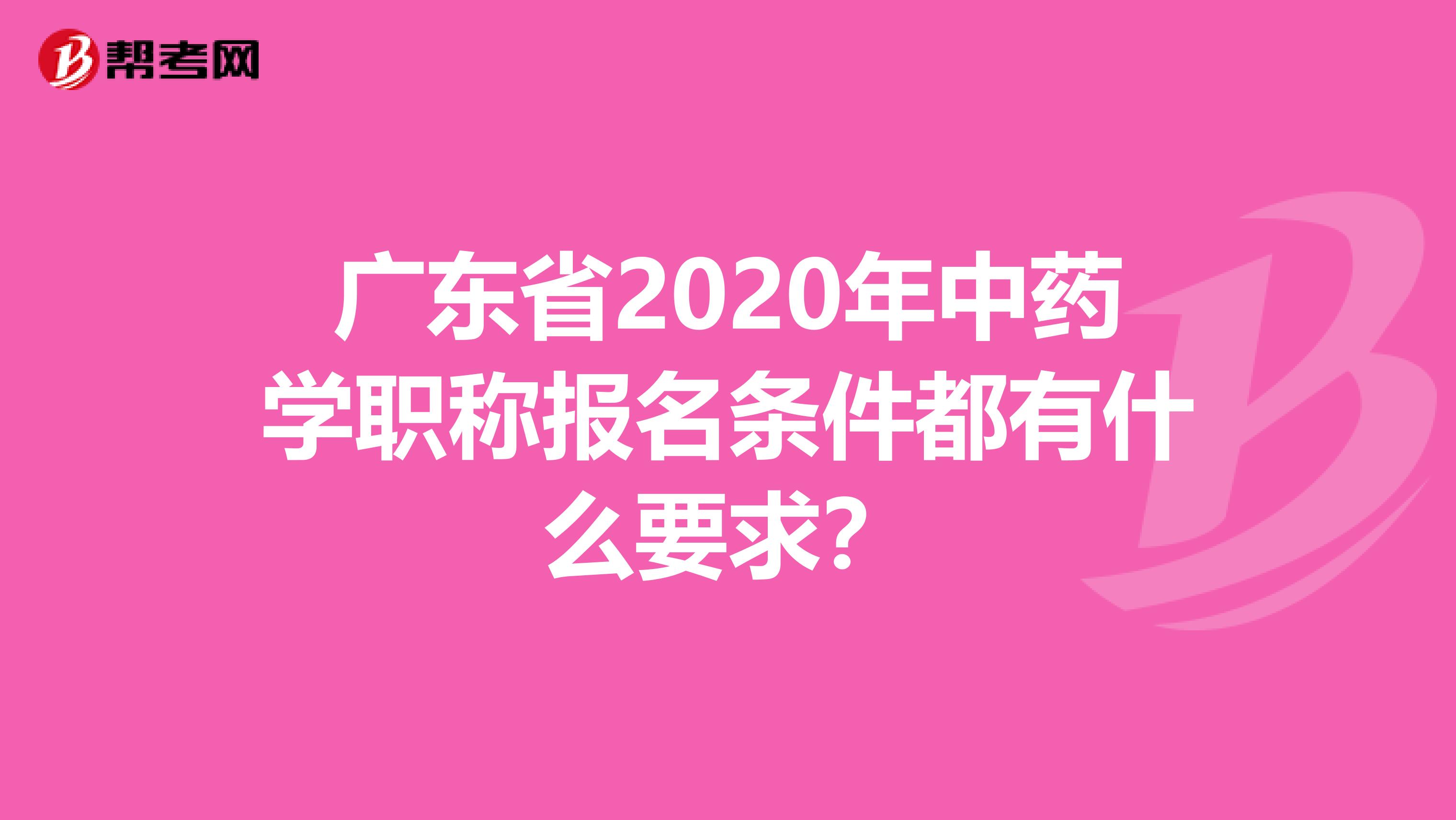 广东省2020年中药学职称报名条件都有什么要求？