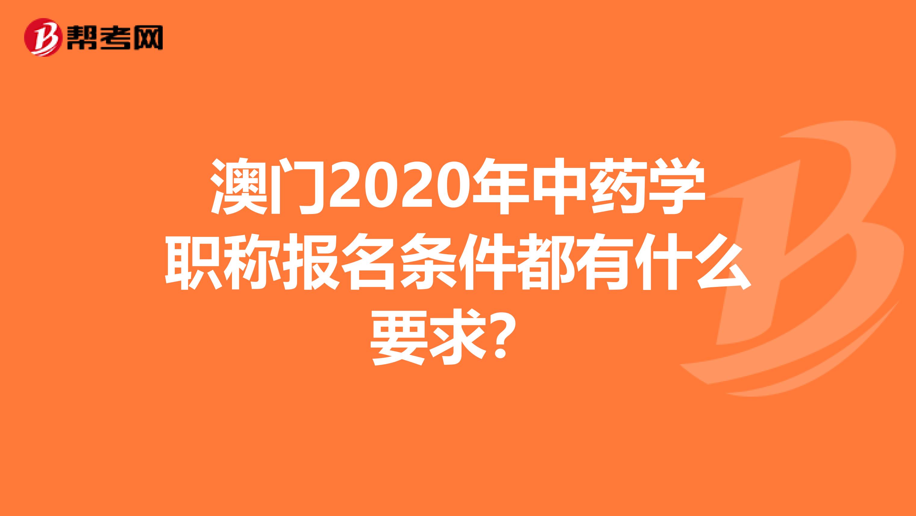 澳门2020年中药学职称报名条件都有什么要求？