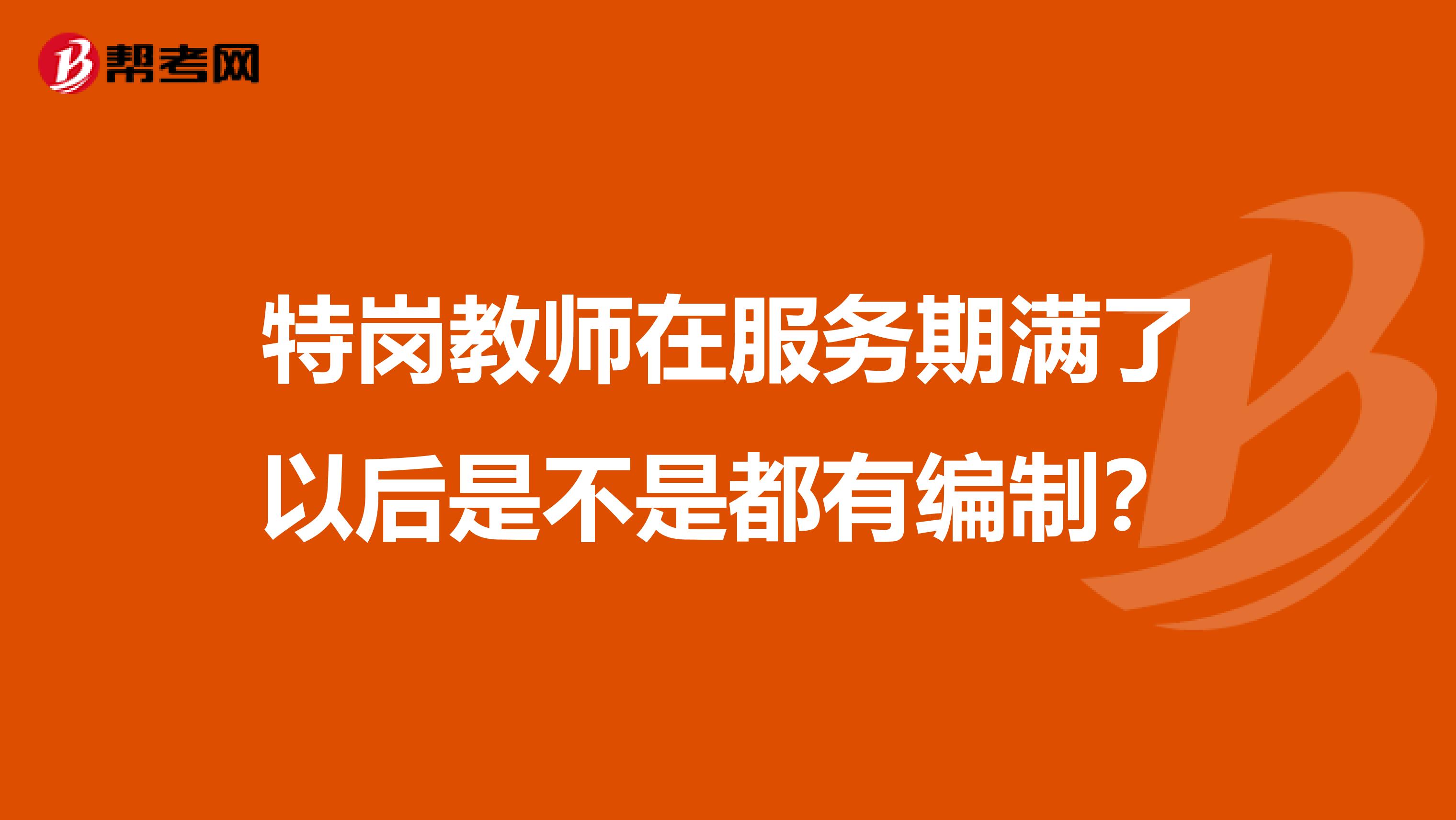 特岗教师在服务期满了以后是不是都有编制？