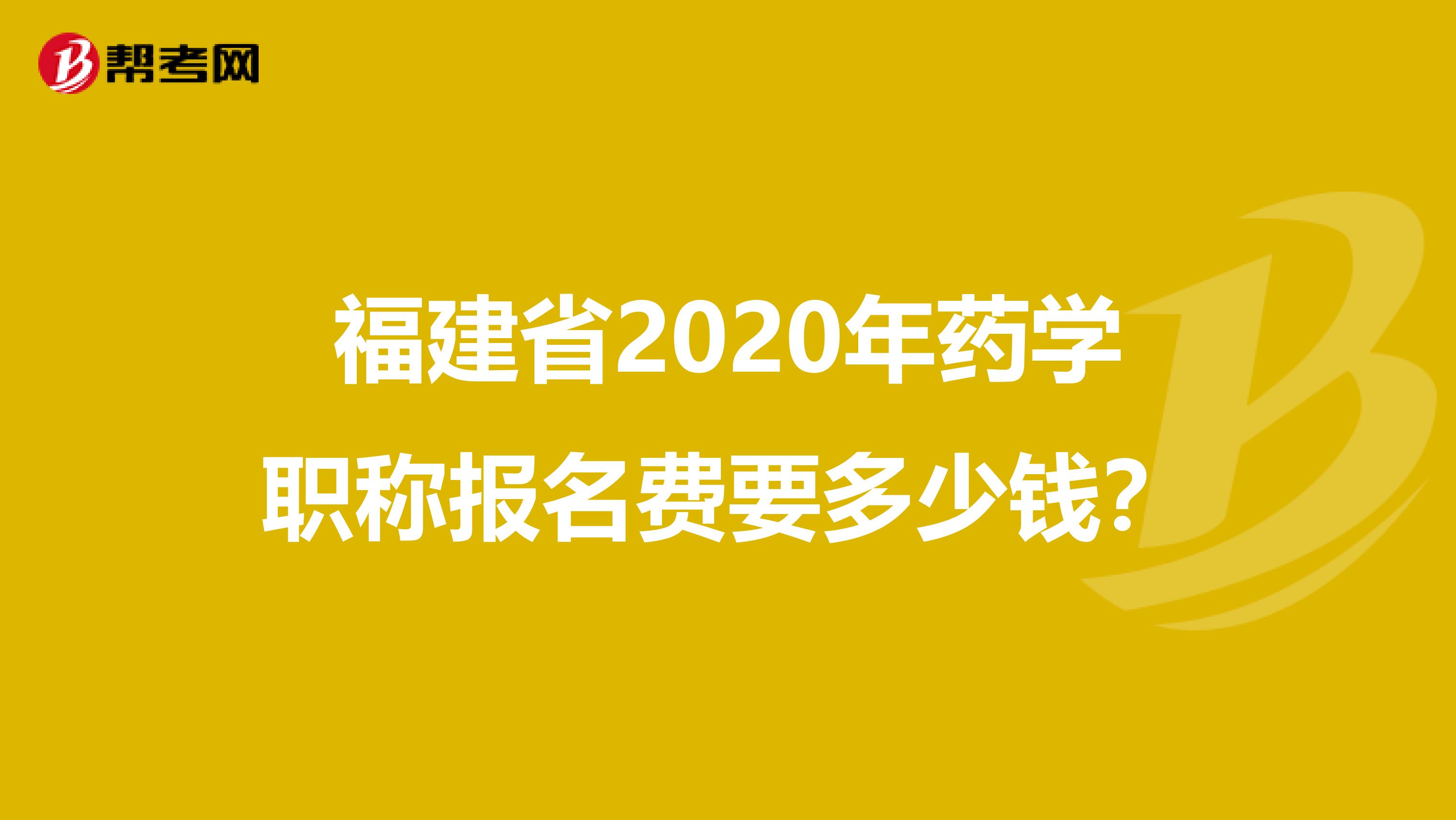 福建省2020年药学职称报名费要多少钱？