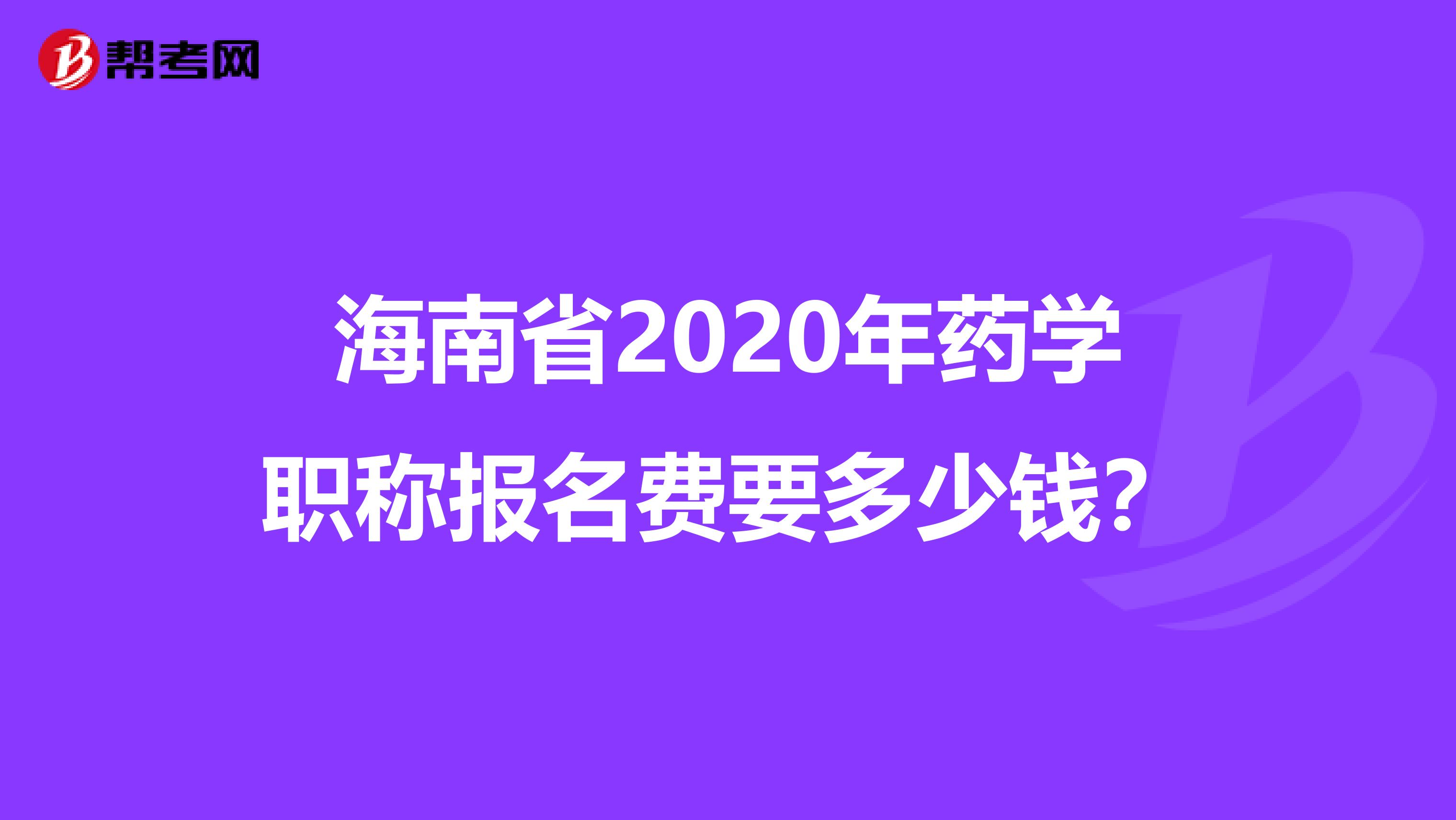 海南省2020年药学职称报名费要多少钱？