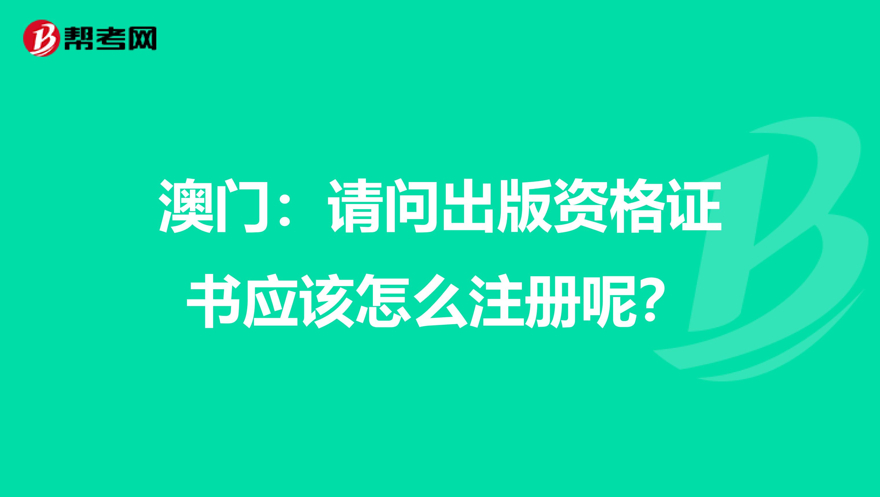 澳門：請問出版資格證書應該怎么注冊呢？
