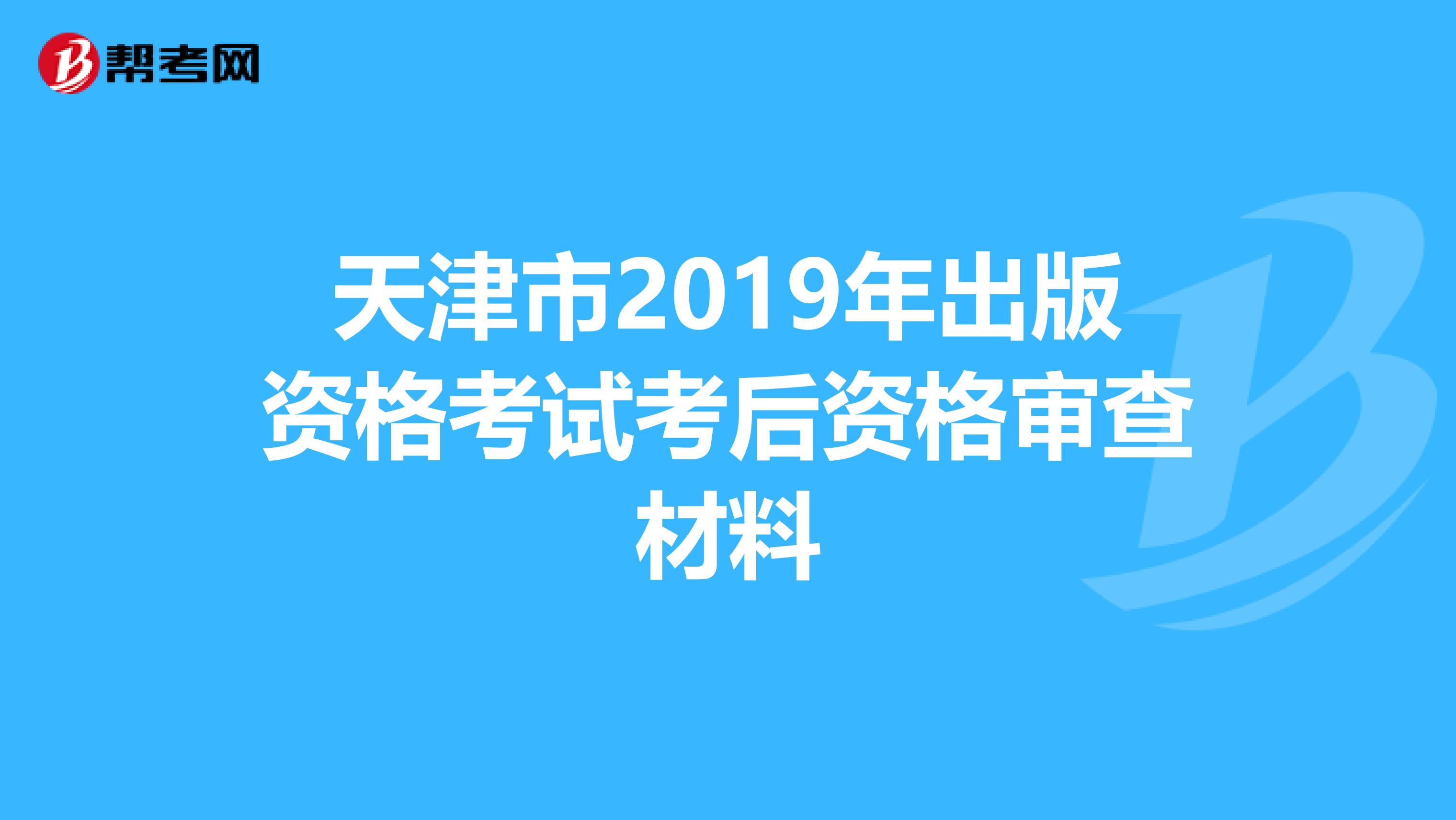 天津市2019年出版资格考试考后资格审查材料