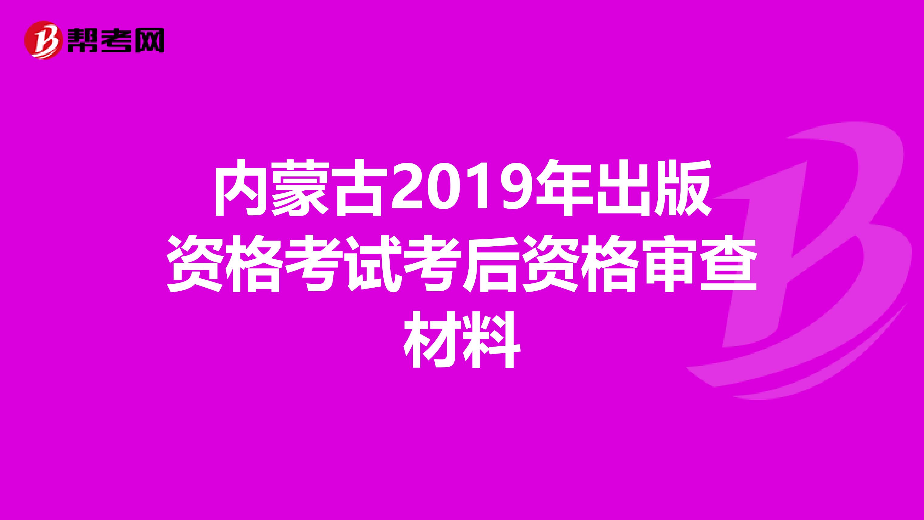 内蒙古2019年出版资格考试考后资格审查材料