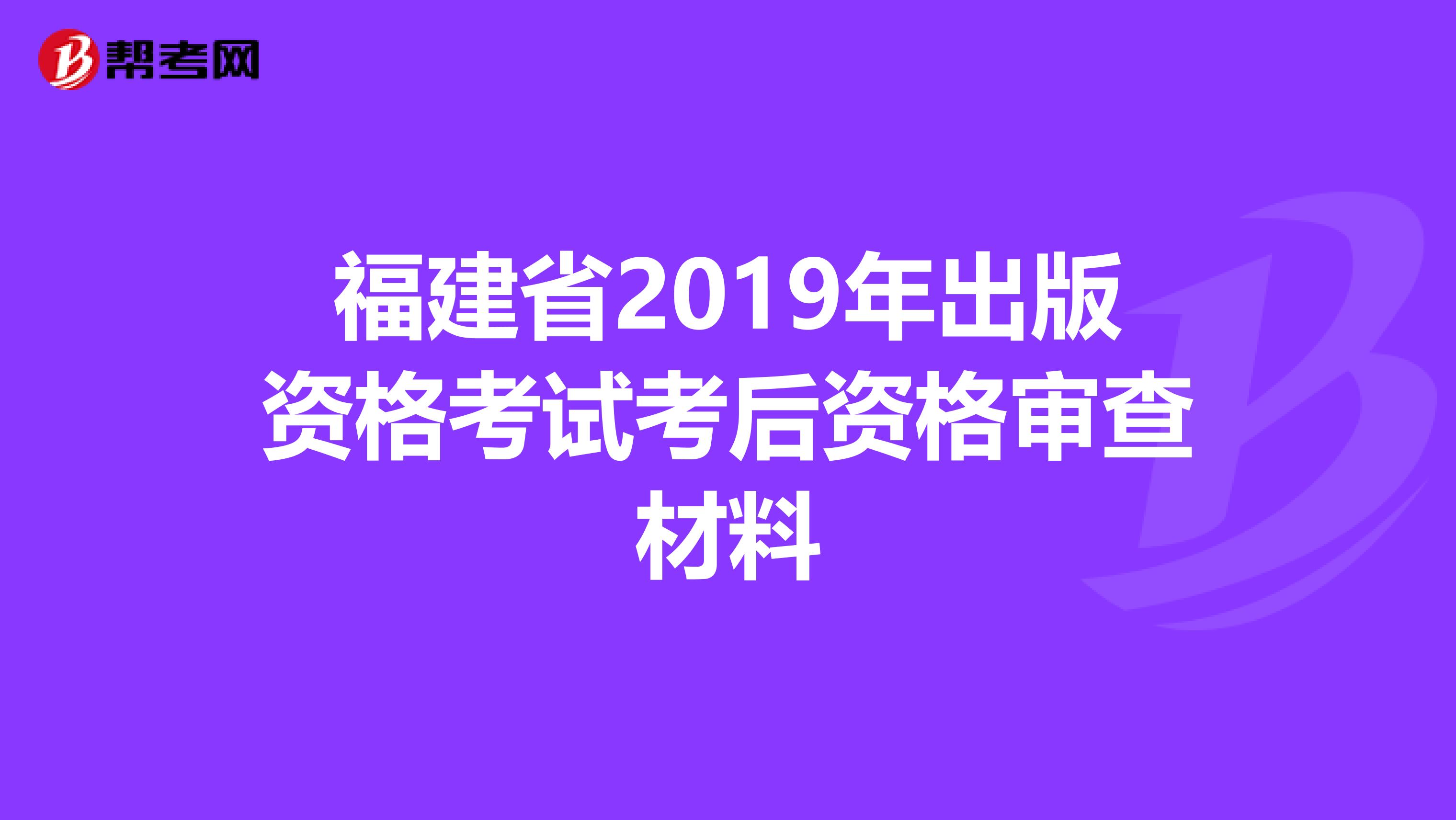 福建省2019年出版资格考试考后资格审查材料