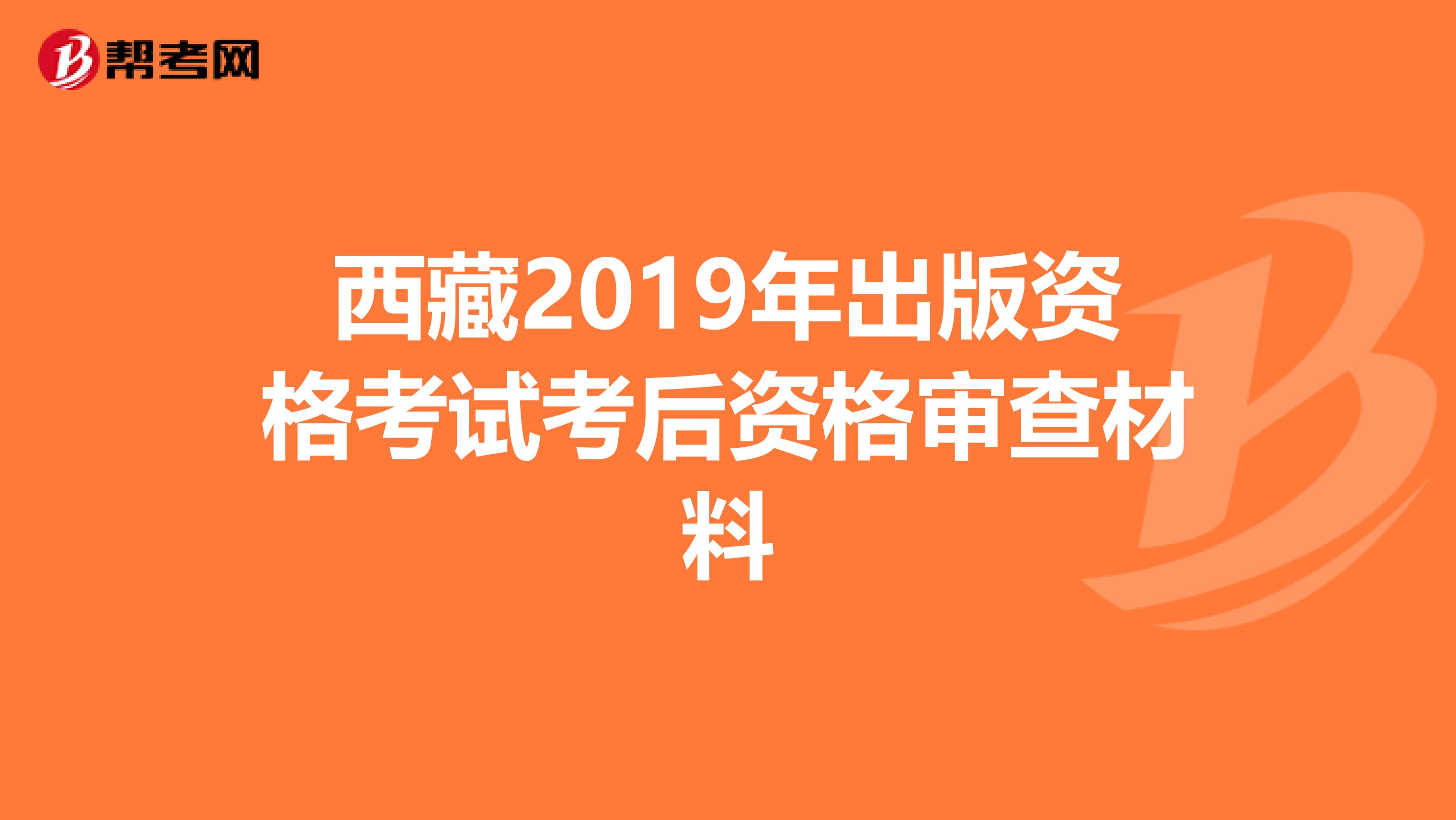西藏2019年出版资格考试考后资格审查材料