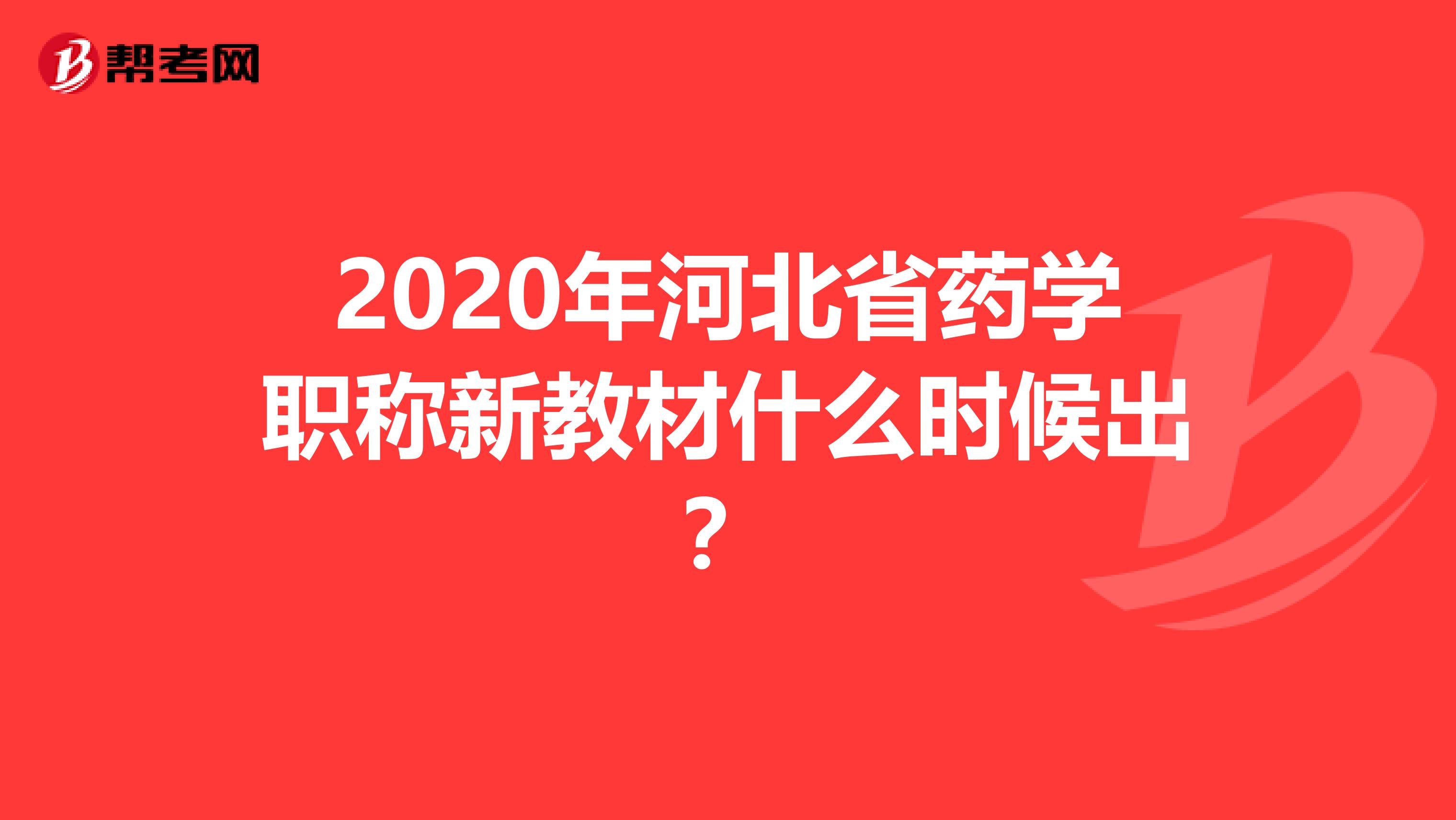 2020年河北省药学职称新教材什么时候出？