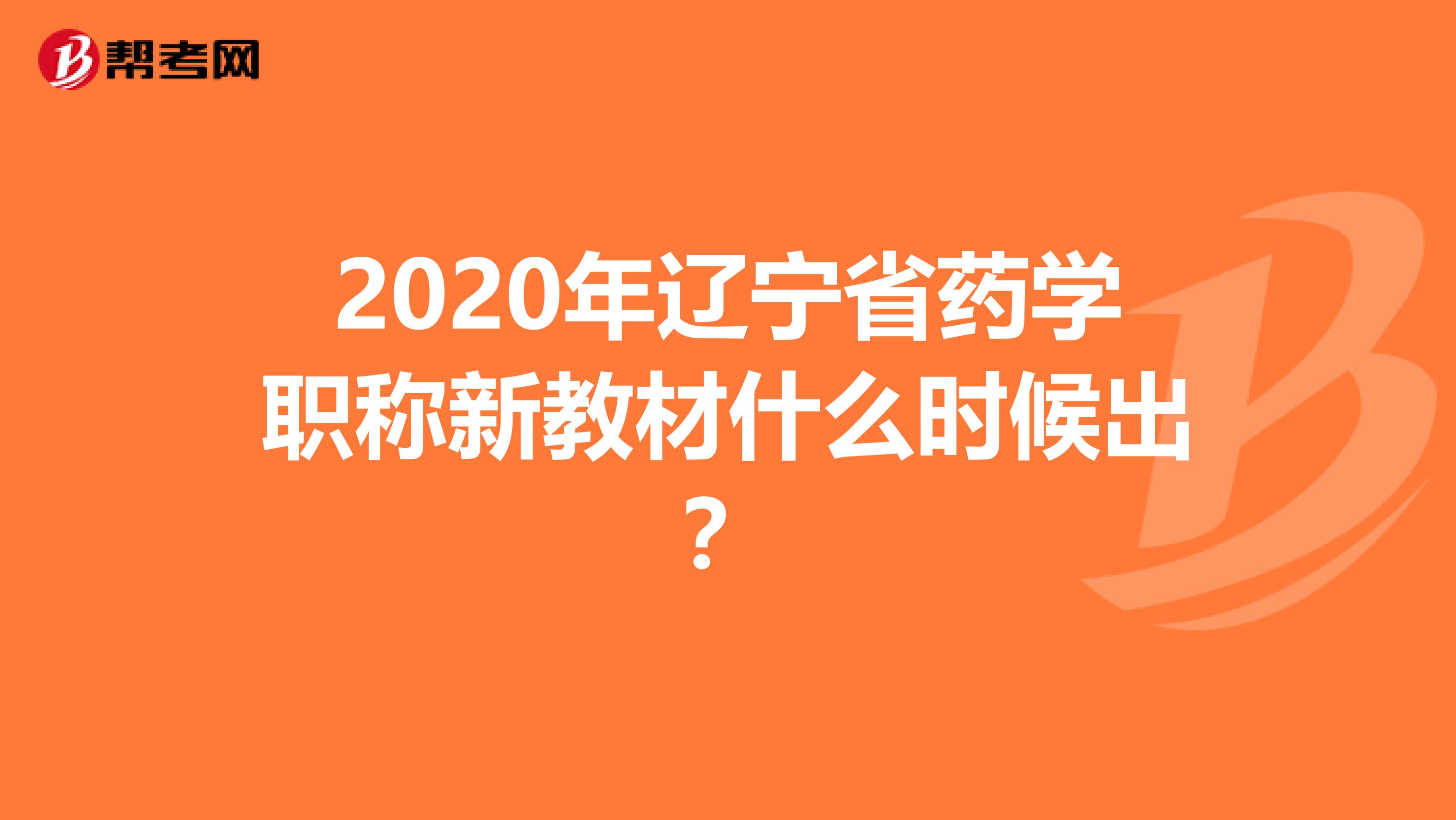 2020年辽宁省药学职称新教材什么时候出？