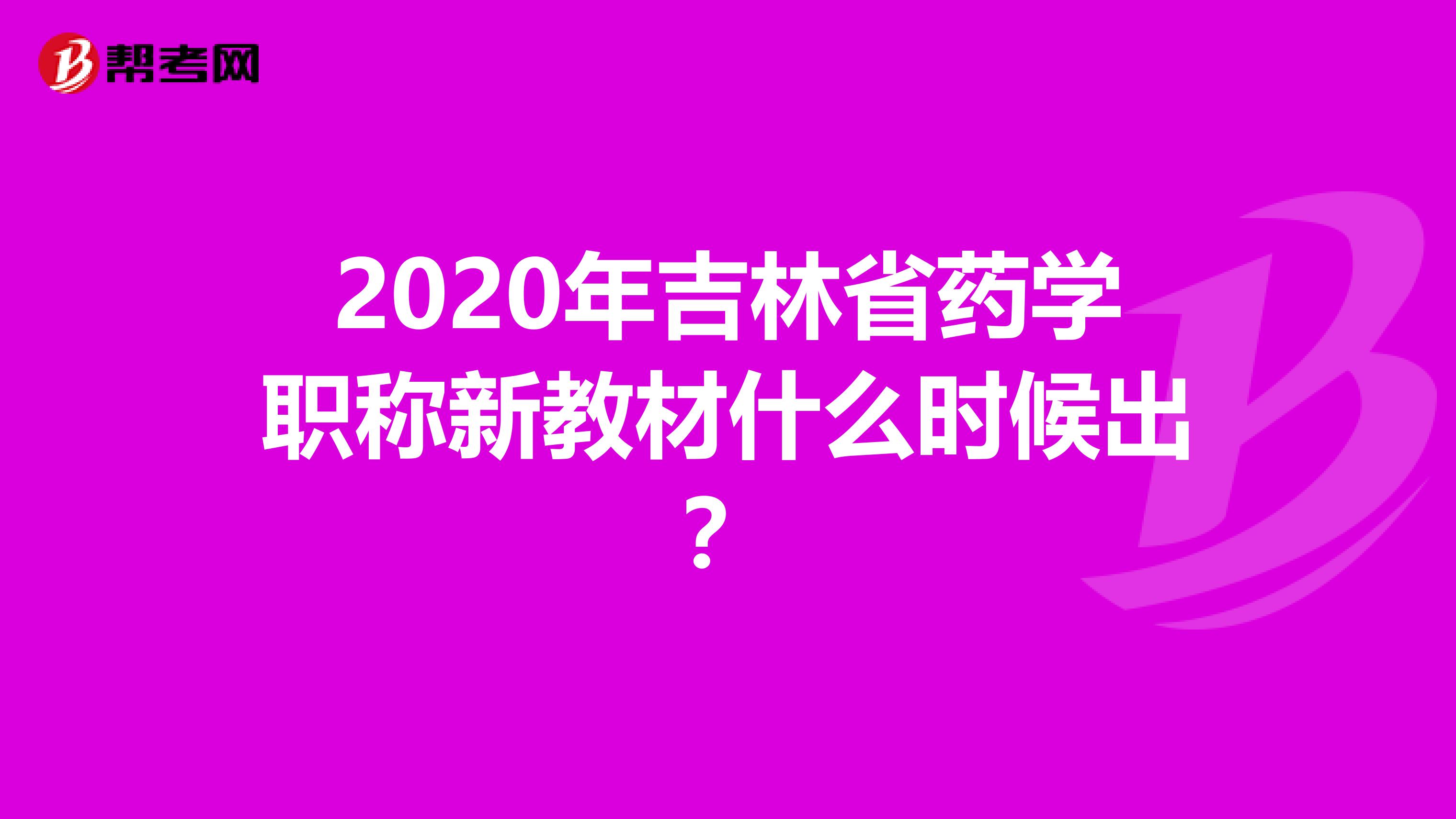 2020年吉林省药学职称新教材什么时候出？