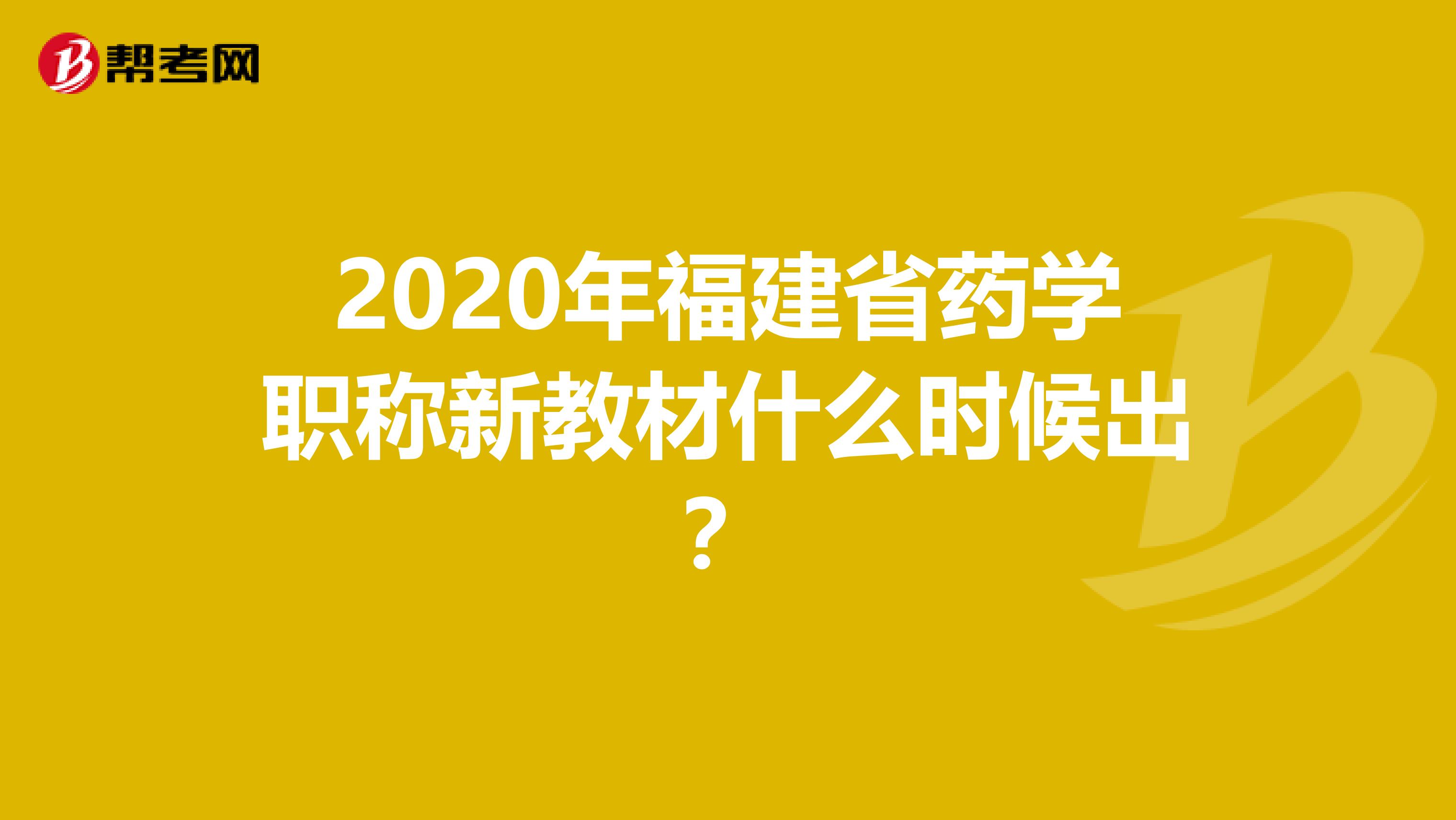 2020年福建省药学职称新教材什么时候出？