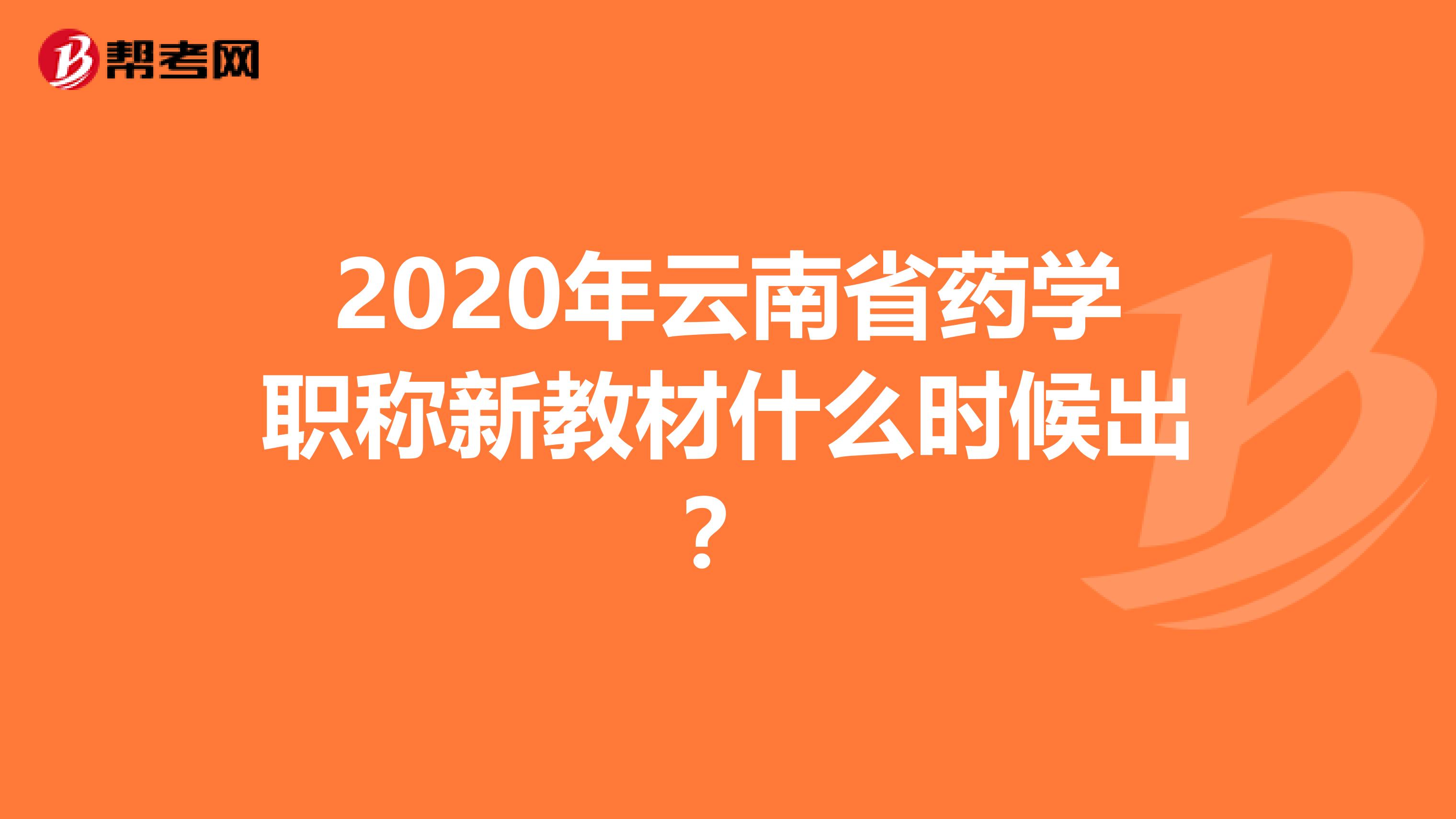 2020年云南省药学职称新教材什么时候出？