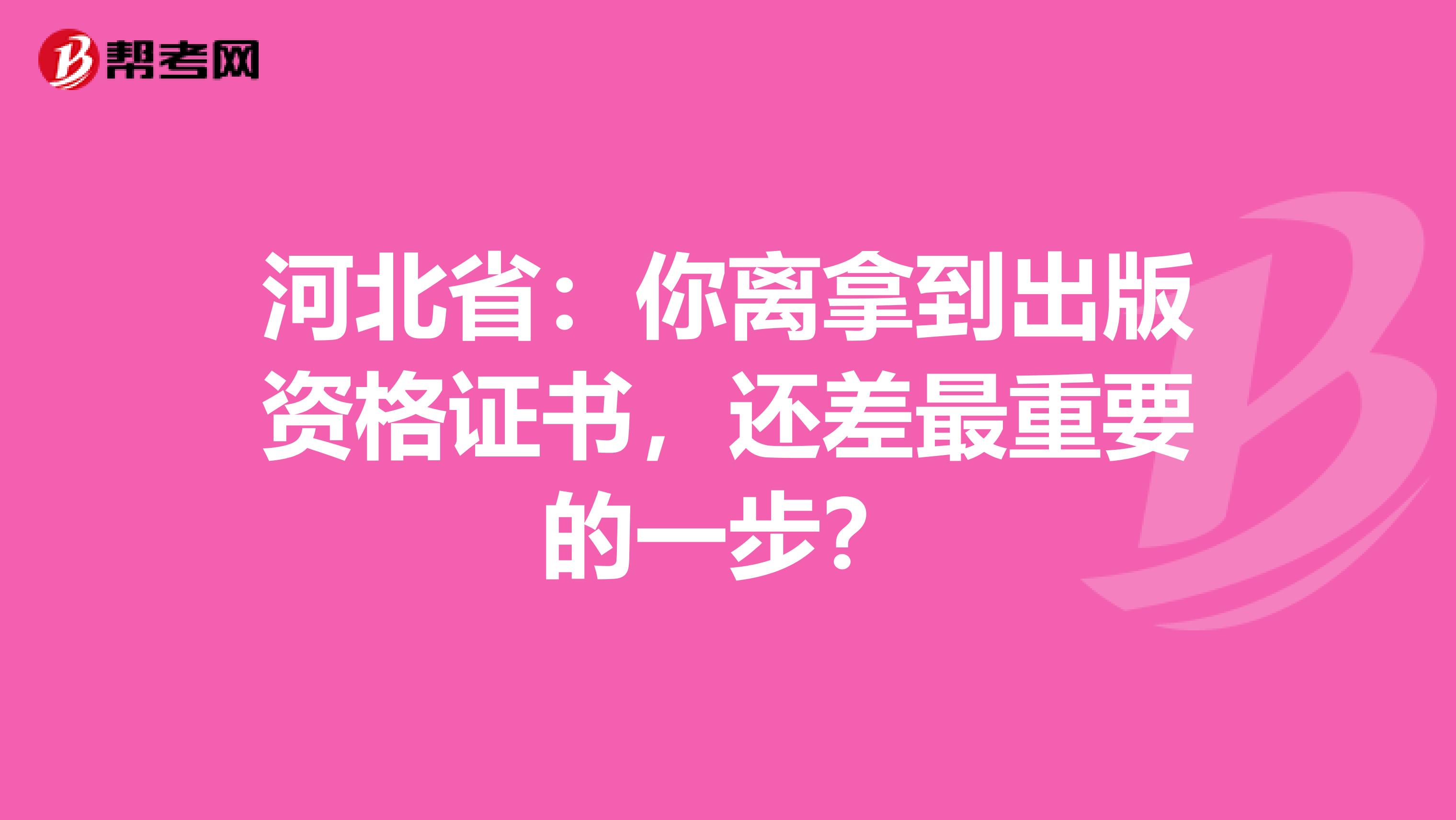 河北省：你离拿到出版资格证书，还差最重要的一步？