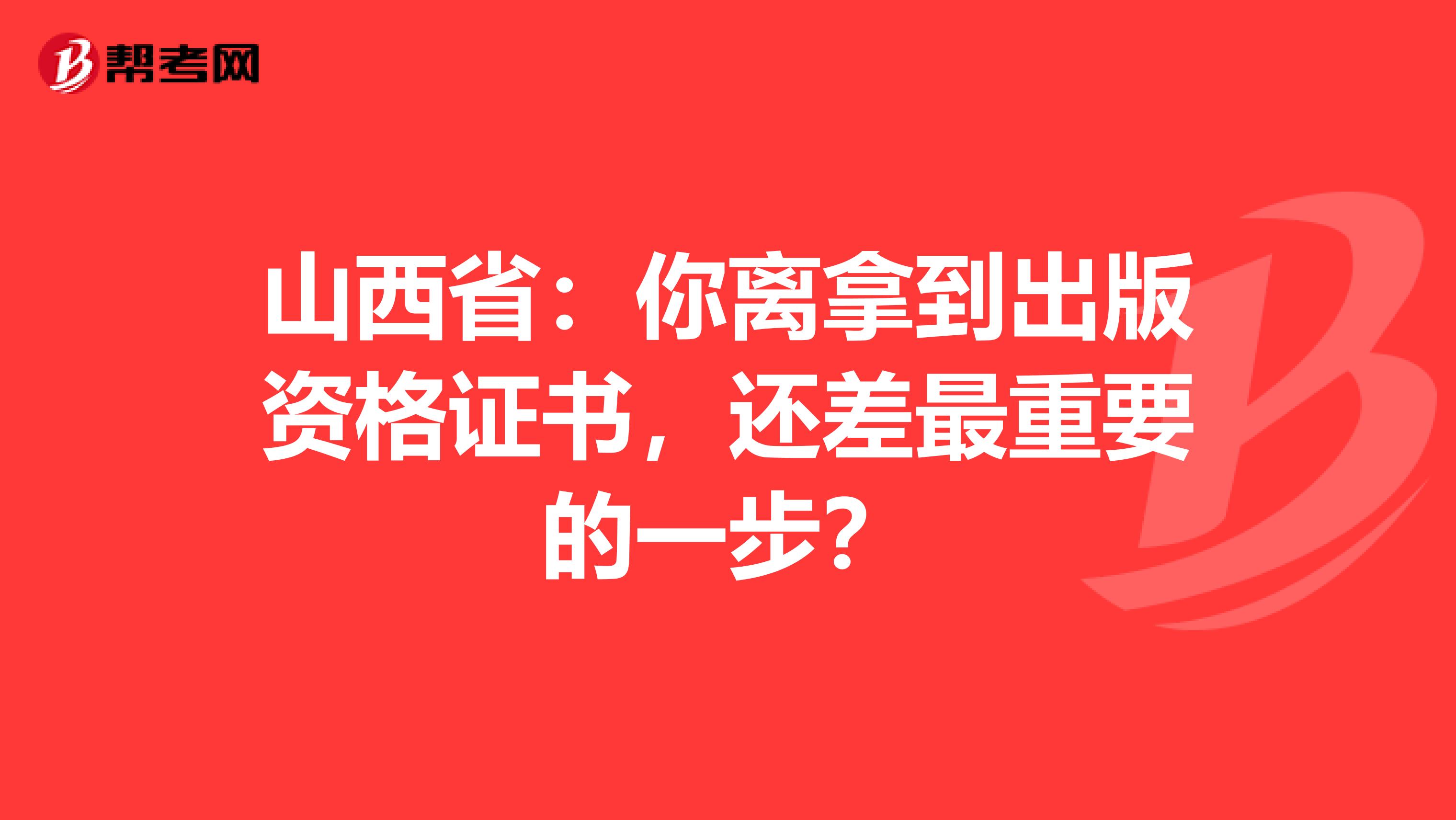 山西省：你离拿到出版资格证书，还差最重要的一步？