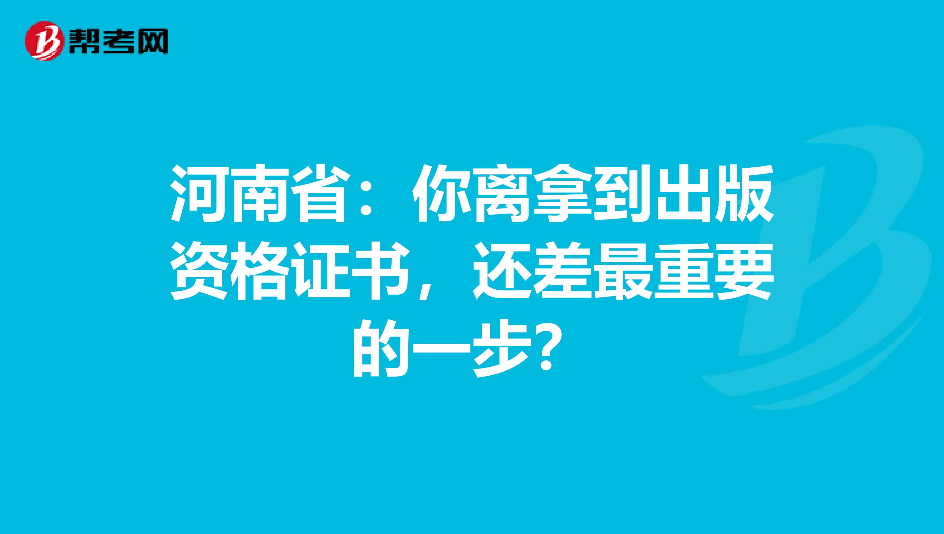 河南省：你离拿到出版资格证书，还差最重要的一步？
