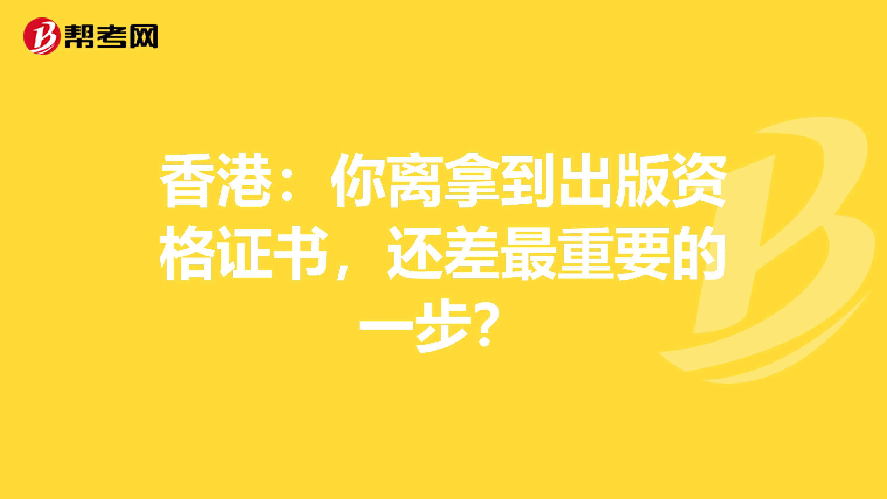 香港：你离拿到出版资格证书，还差最重要的一步？