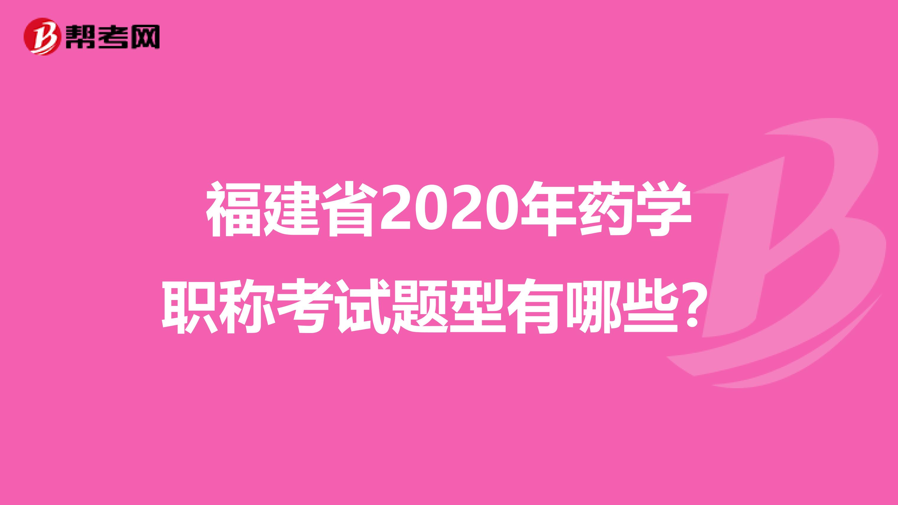 福建省2020年药学职称考试题型有哪些？