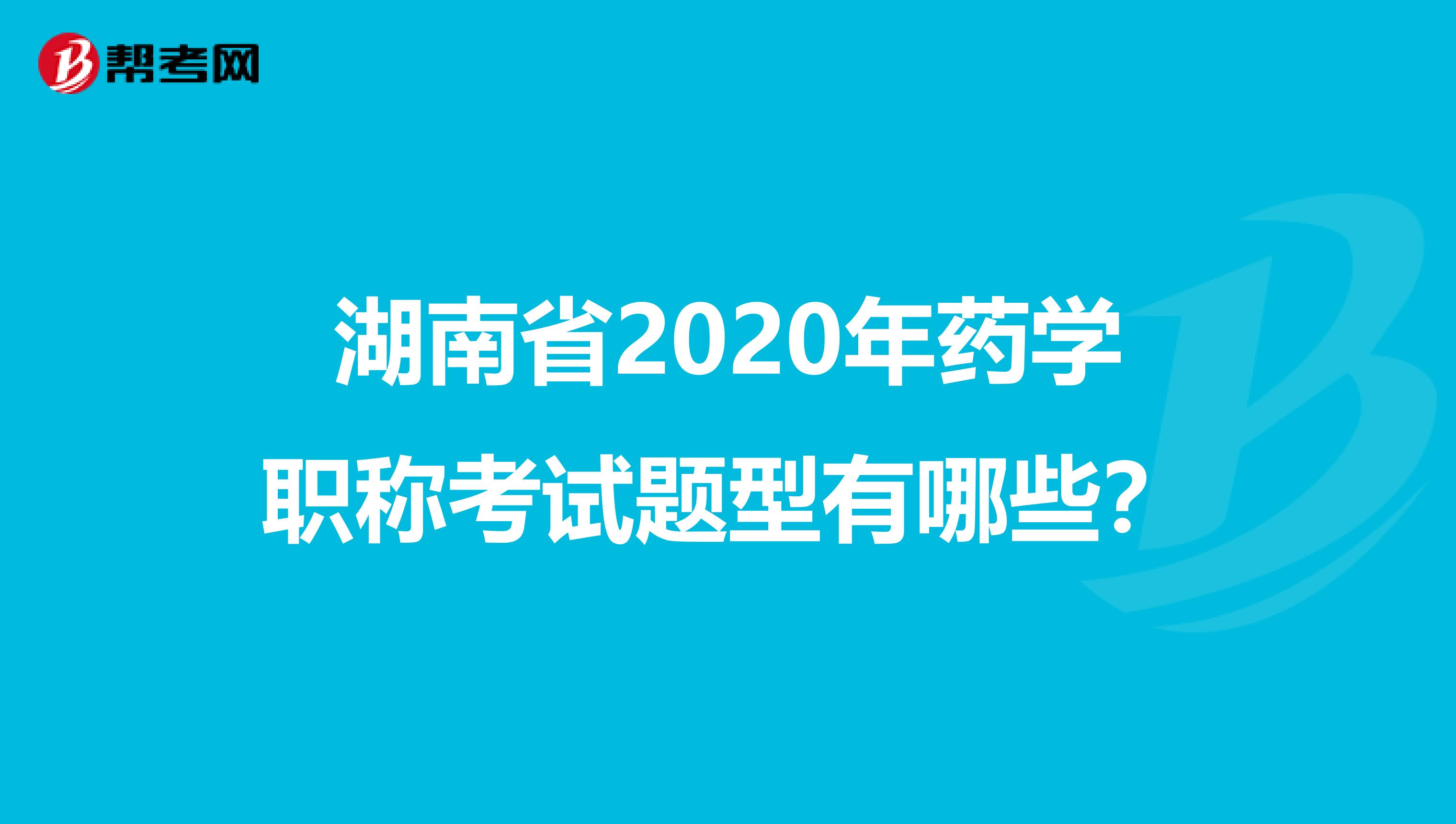 湖南省2020年药学职称考试题型有哪些？