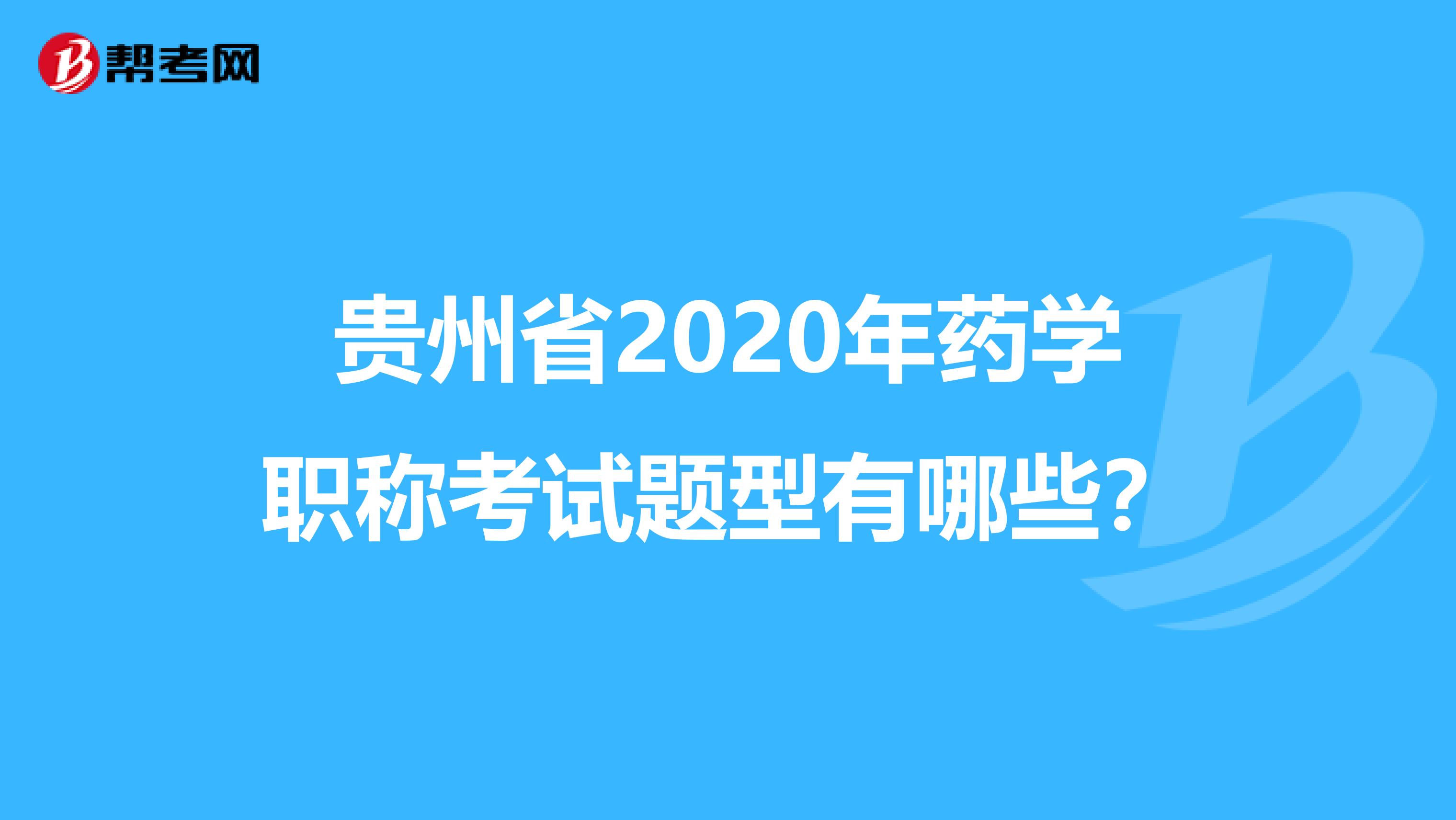 贵州省2020年药学职称考试题型有哪些？