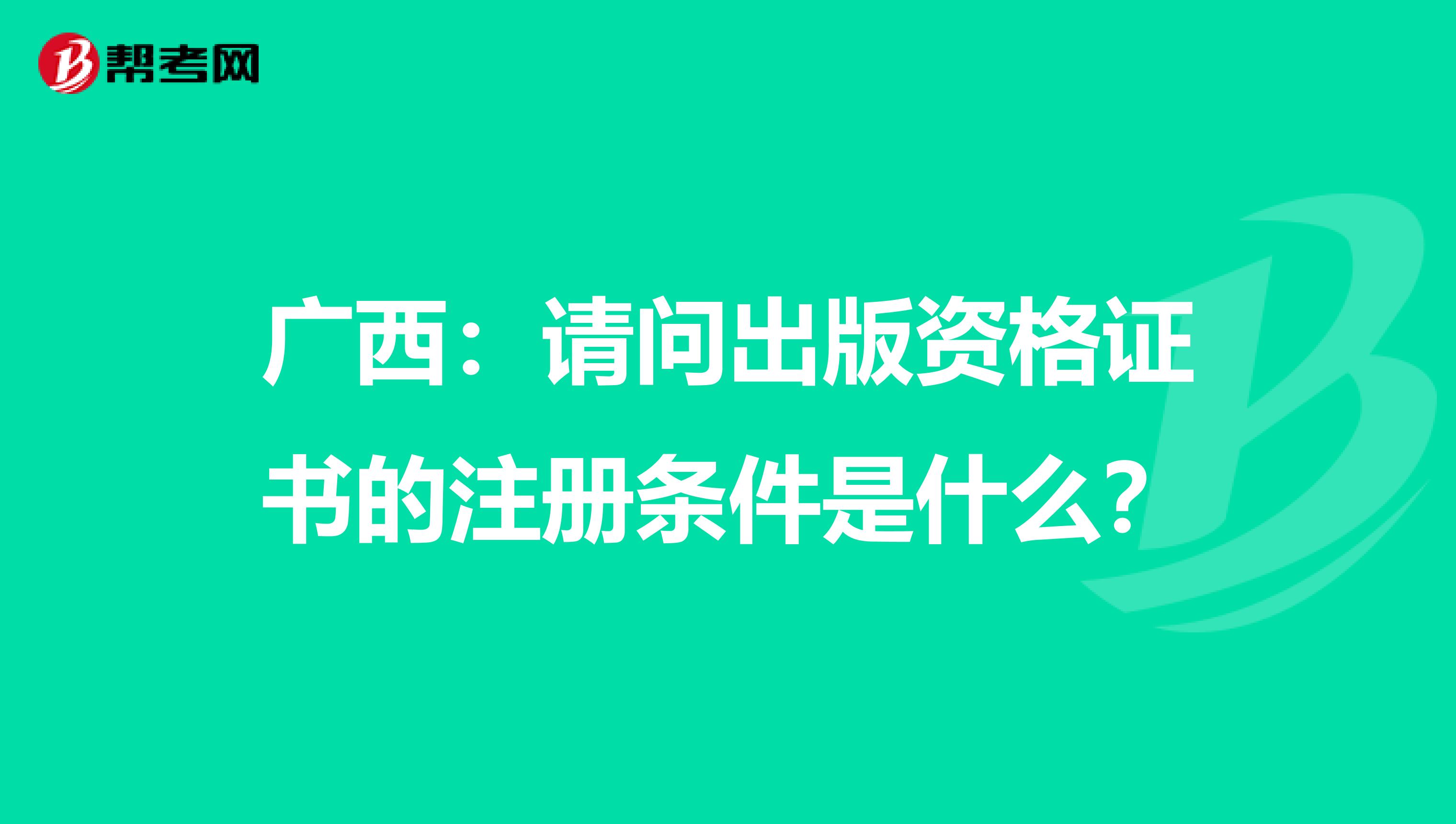 广西：请问出版资格证书的注册条件是什么？