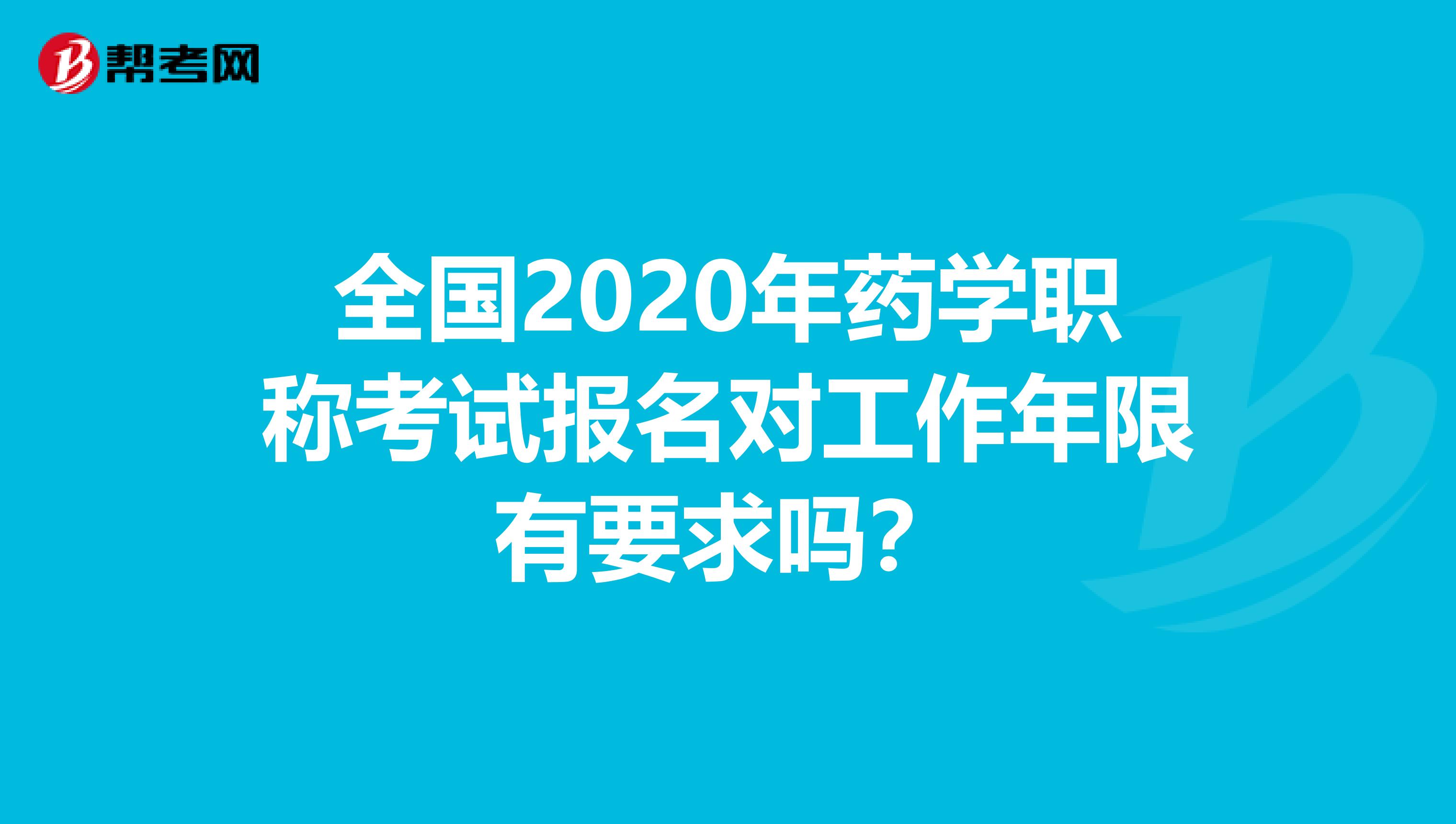 全国2020年药学职称考试报名对工作年限有要求吗？