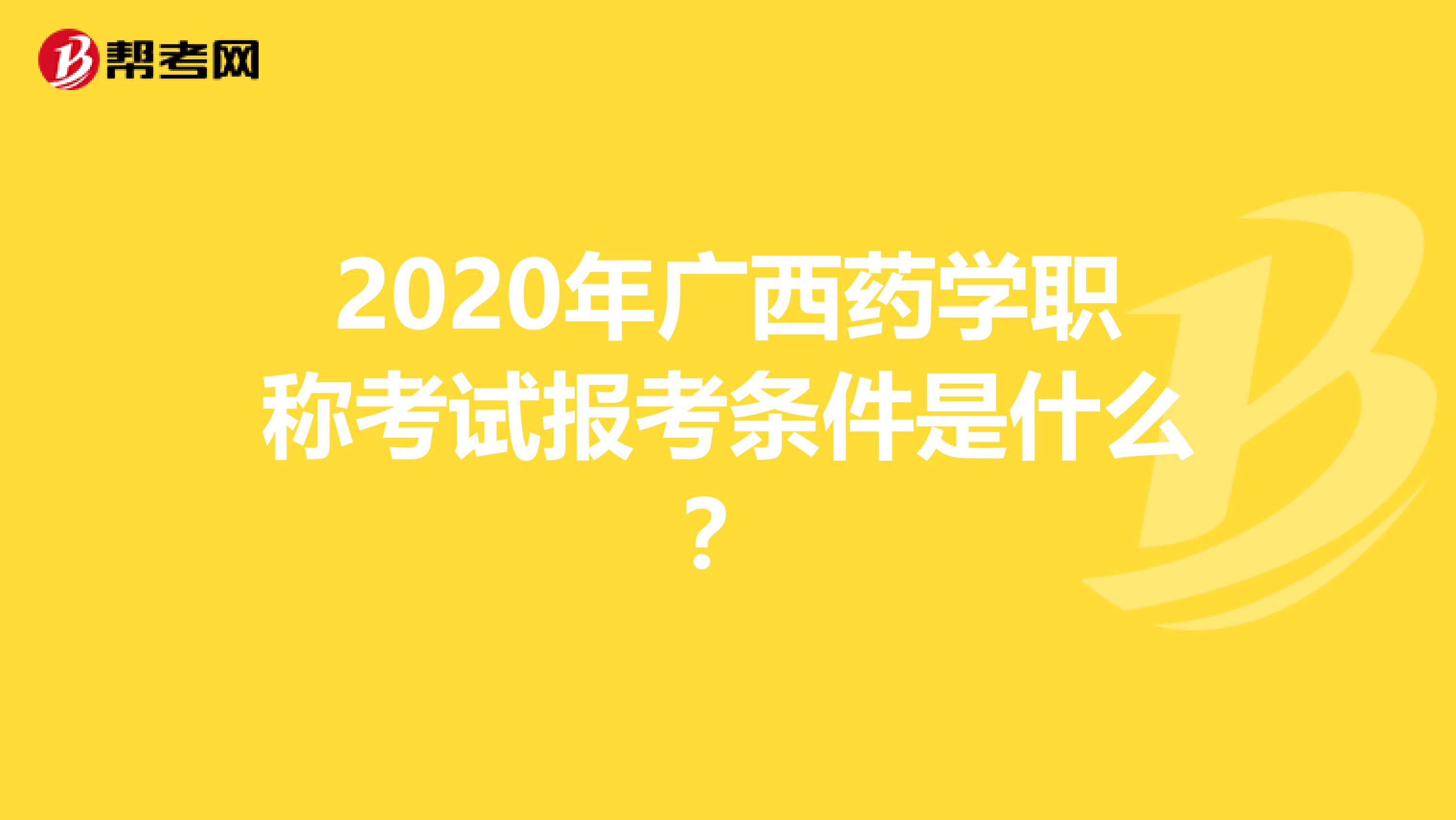 2020年广西药学职称考试报考条件是什么？