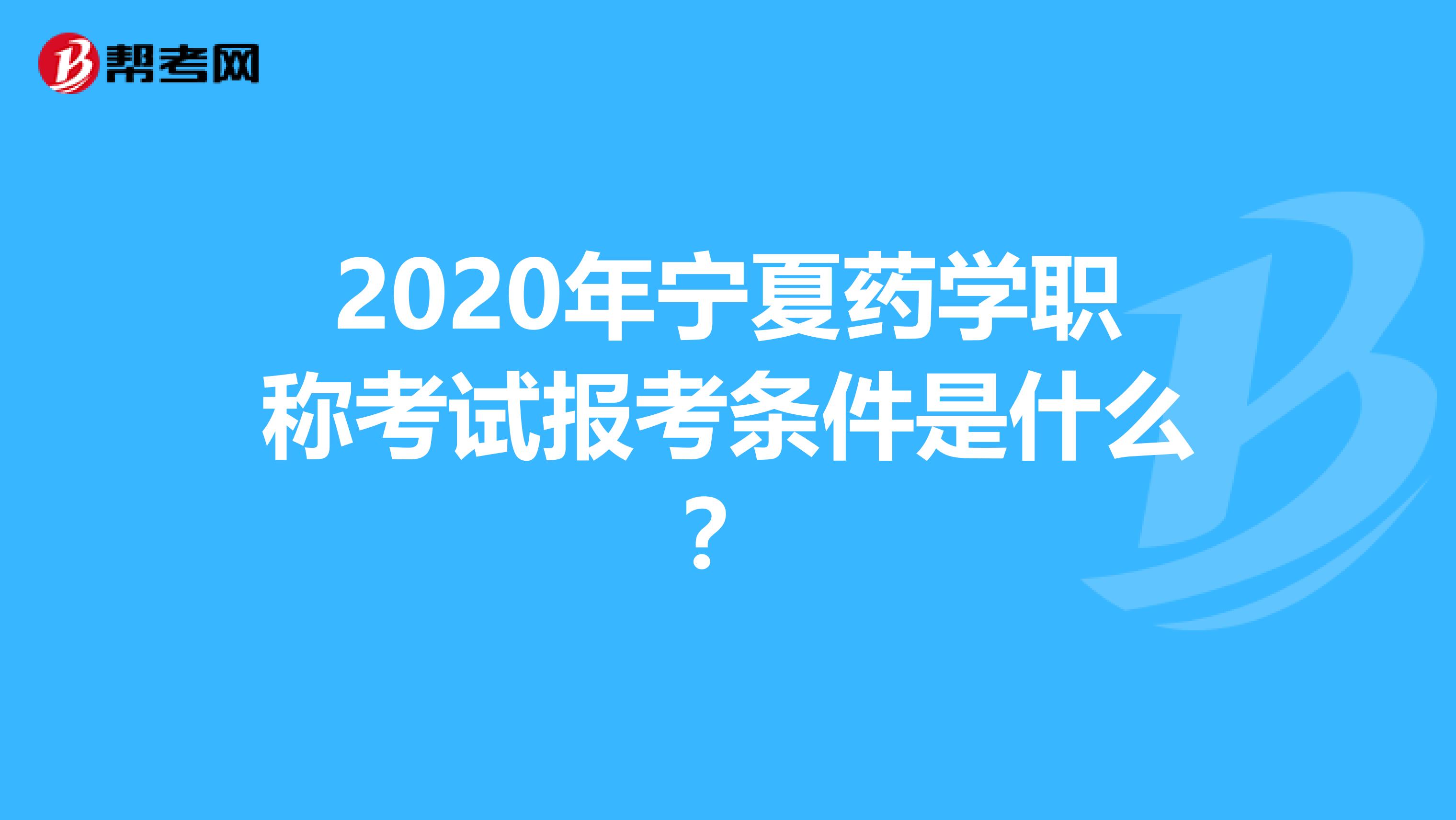 2020年宁夏药学职称考试报考条件是什么？