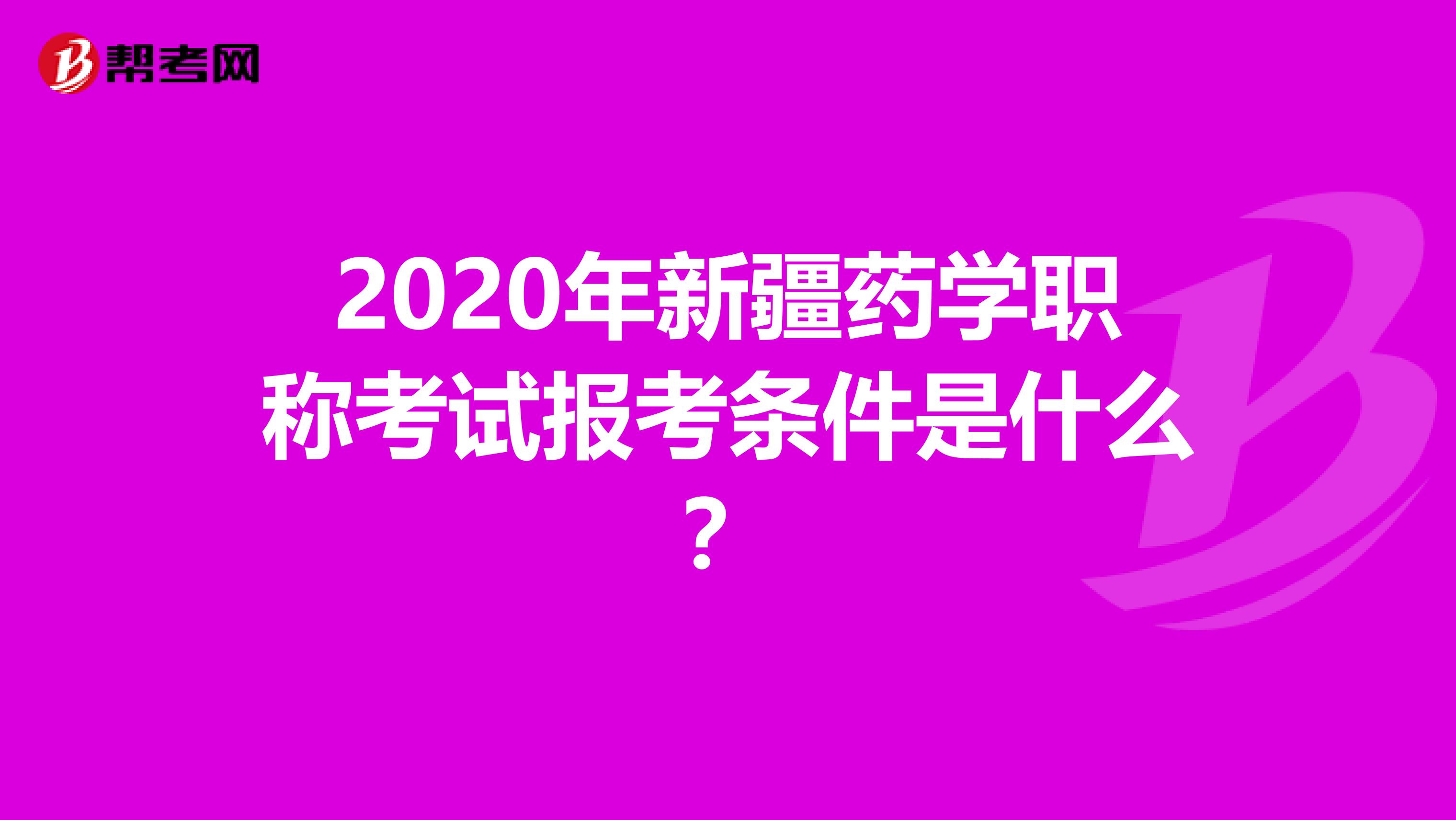 2020年新疆药学职称考试报考条件是什么？