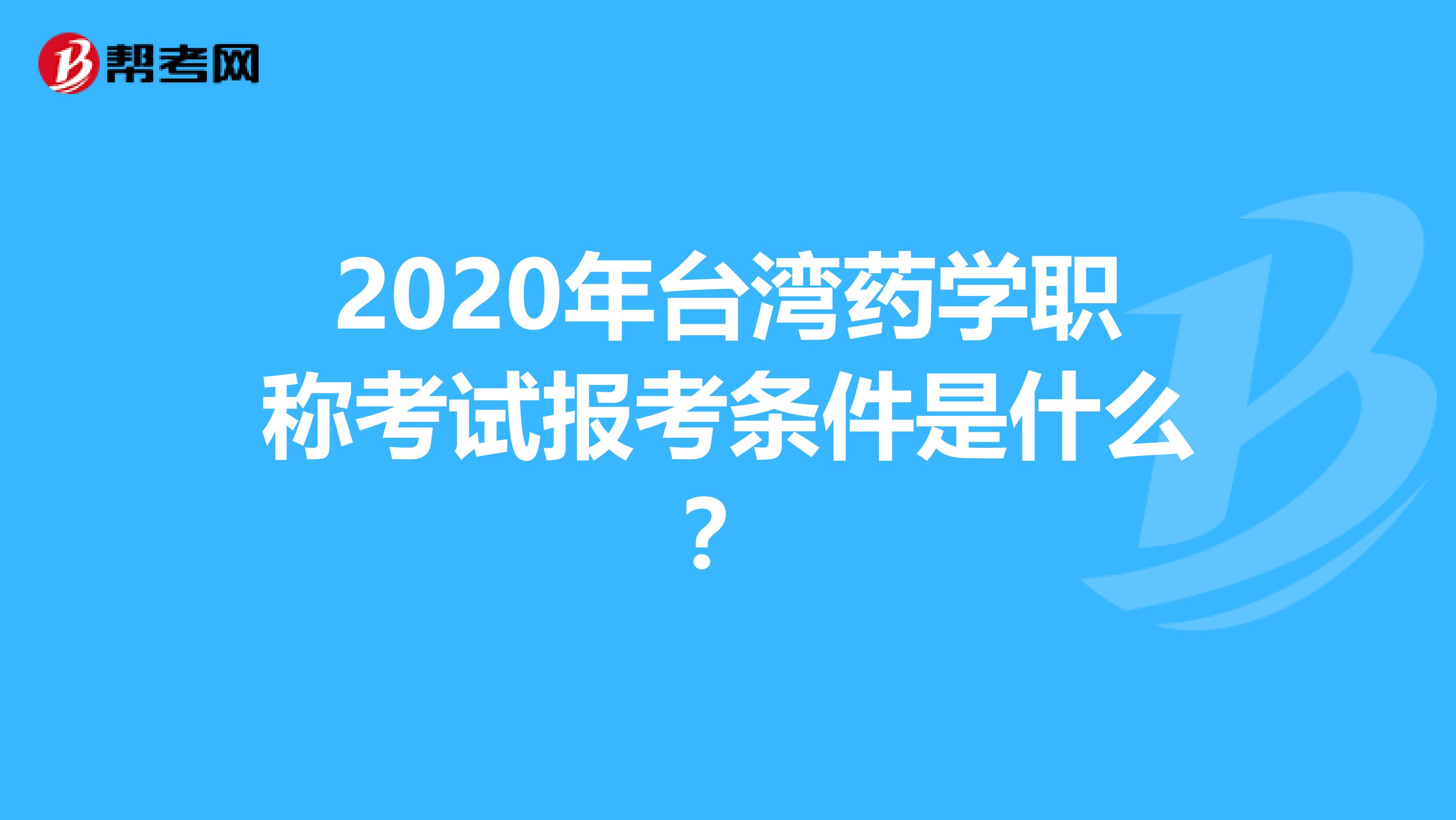 2020年台湾药学职称考试报考条件是什么？