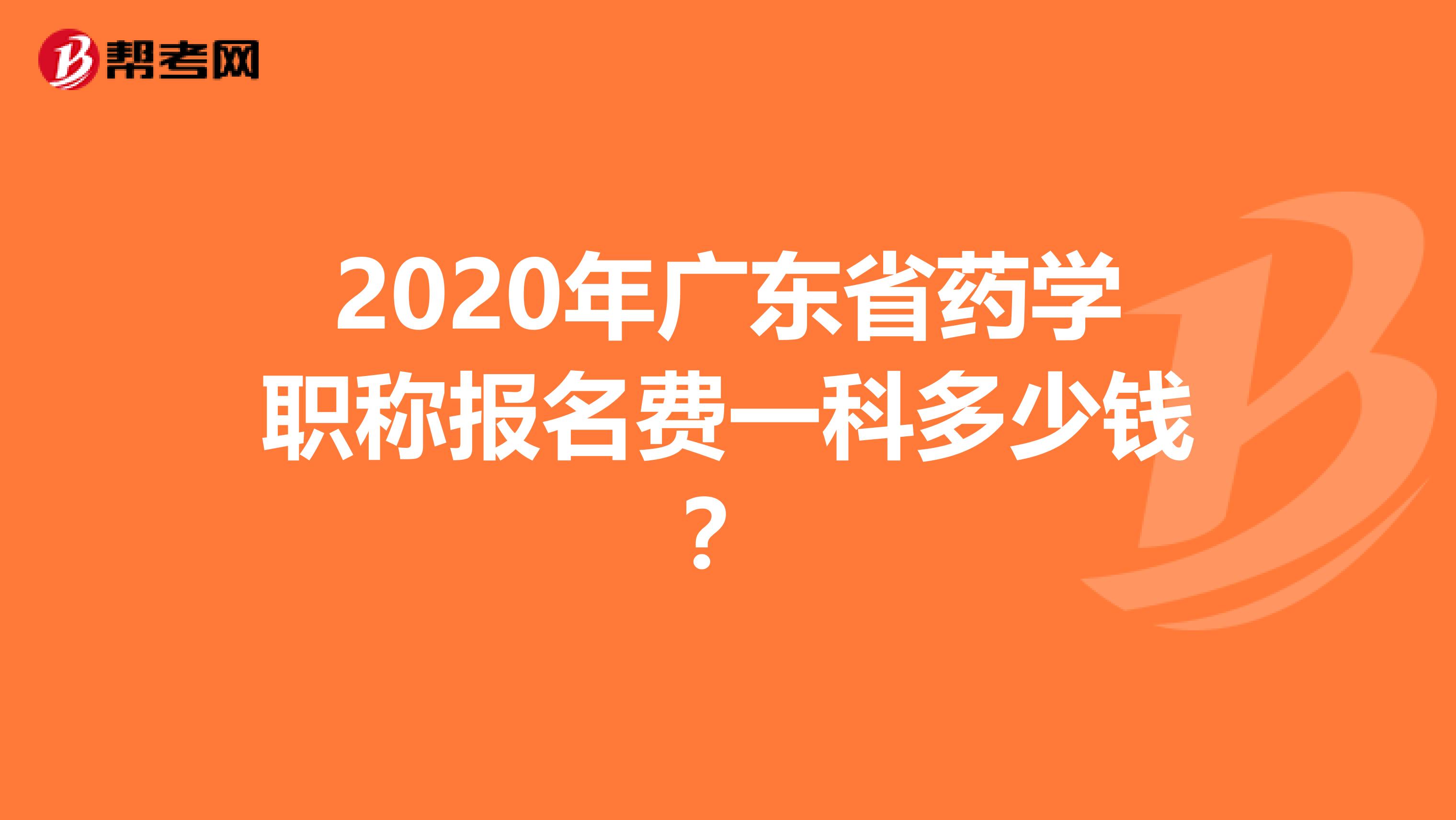 2020年广东省药学职称报名费一科多少钱？