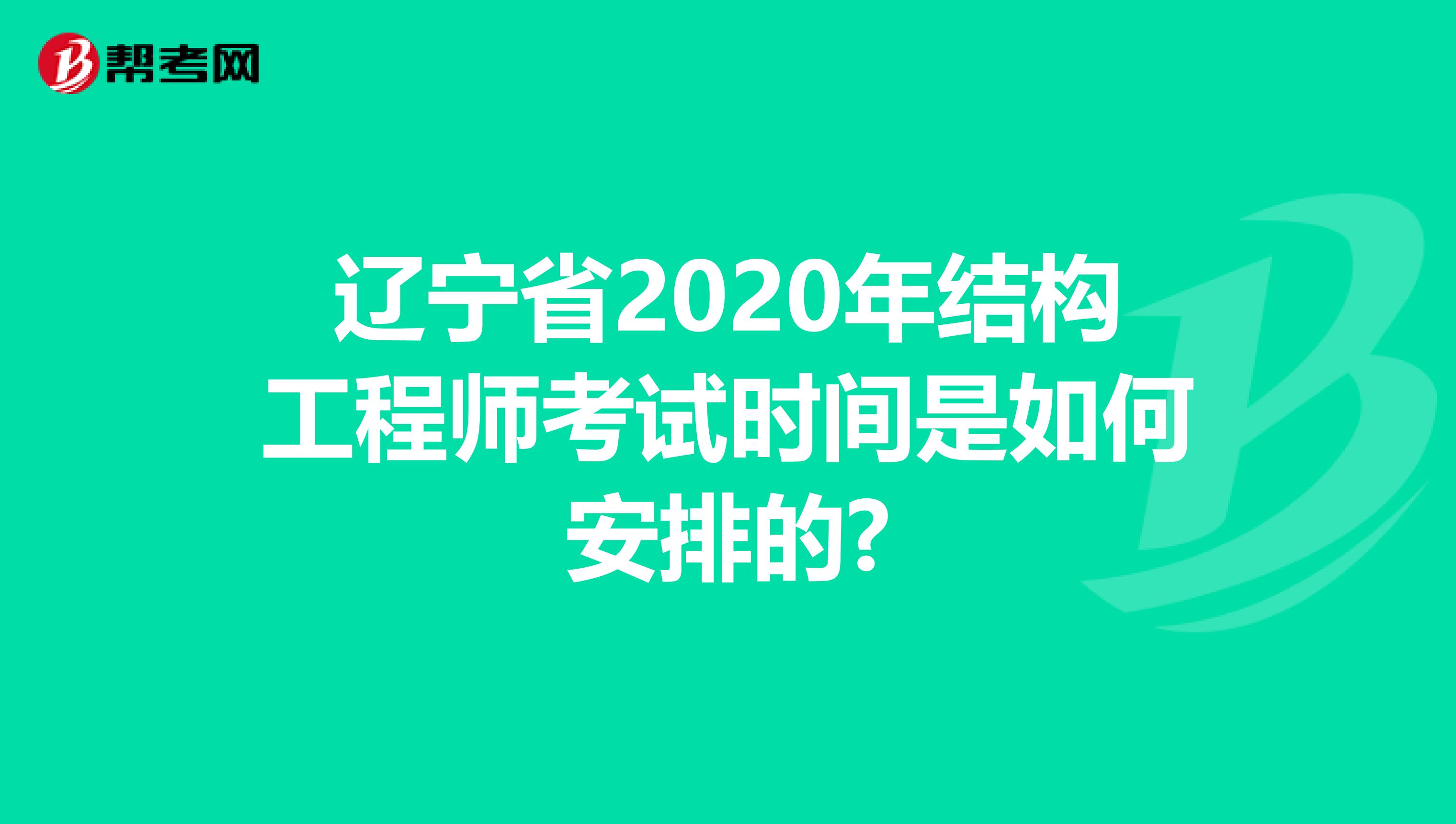 辽宁省2020年结构工程师考试时间是如何安排的?