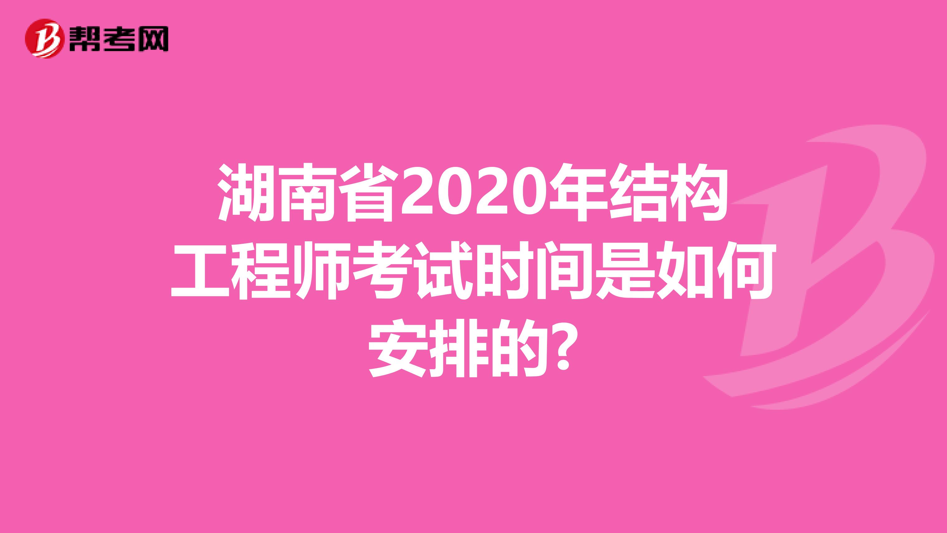湖南省2020年结构工程师考试时间是如何安排的?