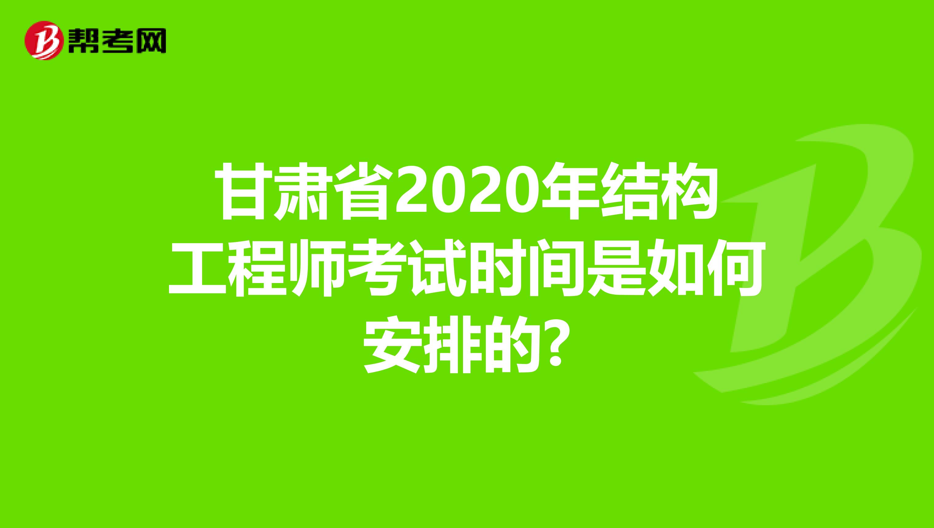 甘肃省2020年结构工程师考试时间是如何安排的?