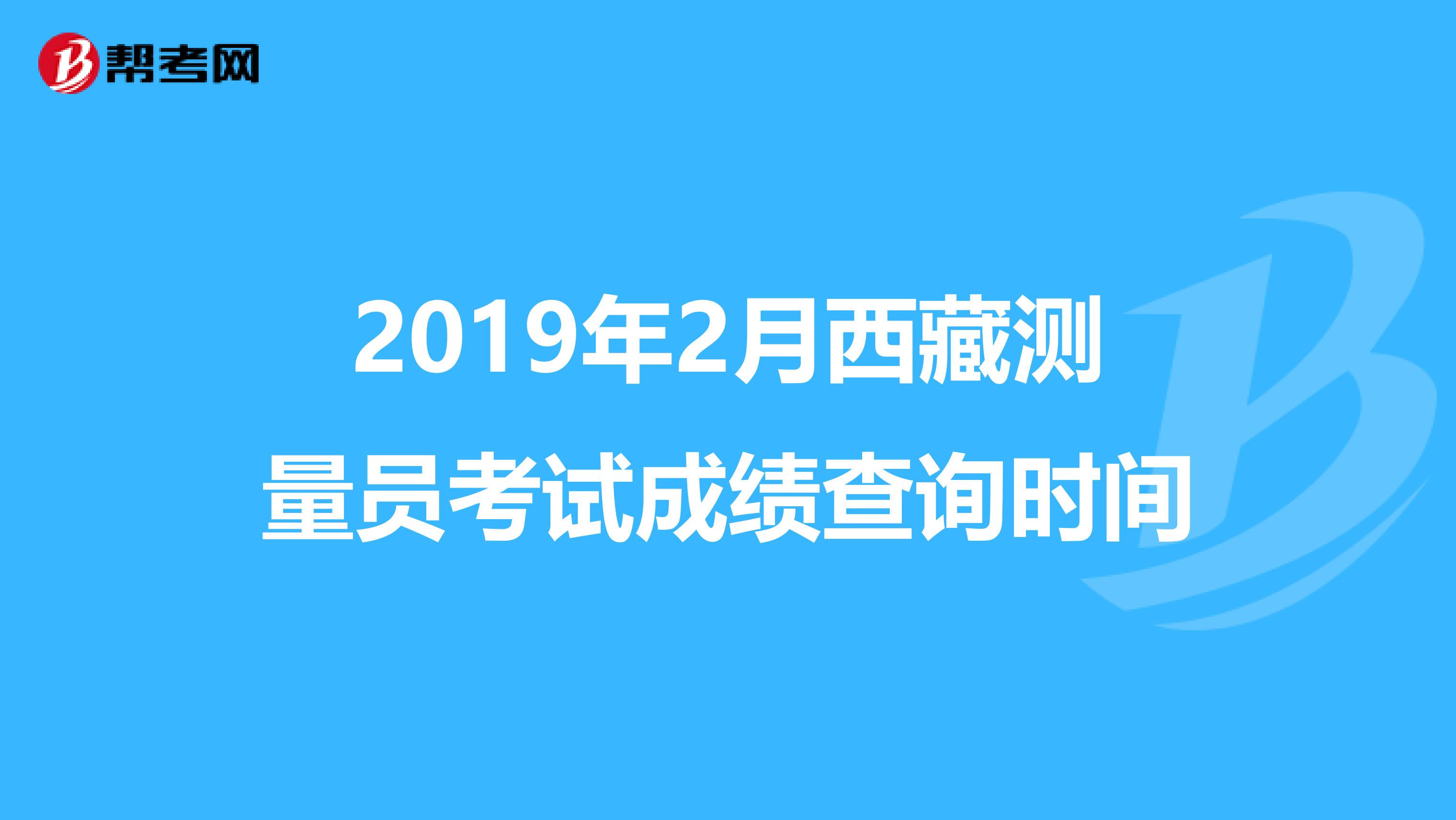 2019年2月西藏测量员考试成绩查询时间