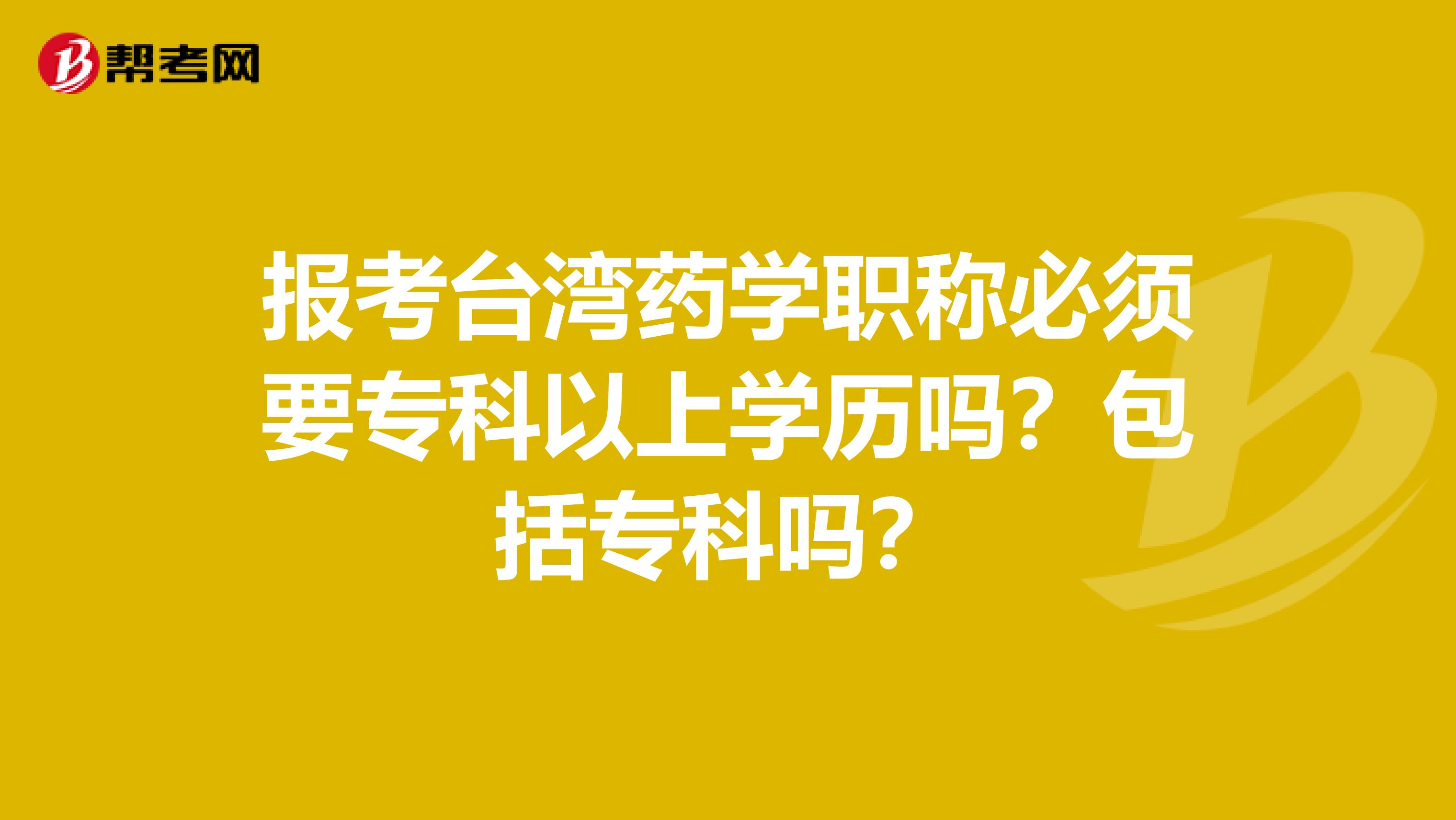 報考臺灣藥學職稱必須要?？埔陨蠈W歷嗎？包括?？茊幔? align=