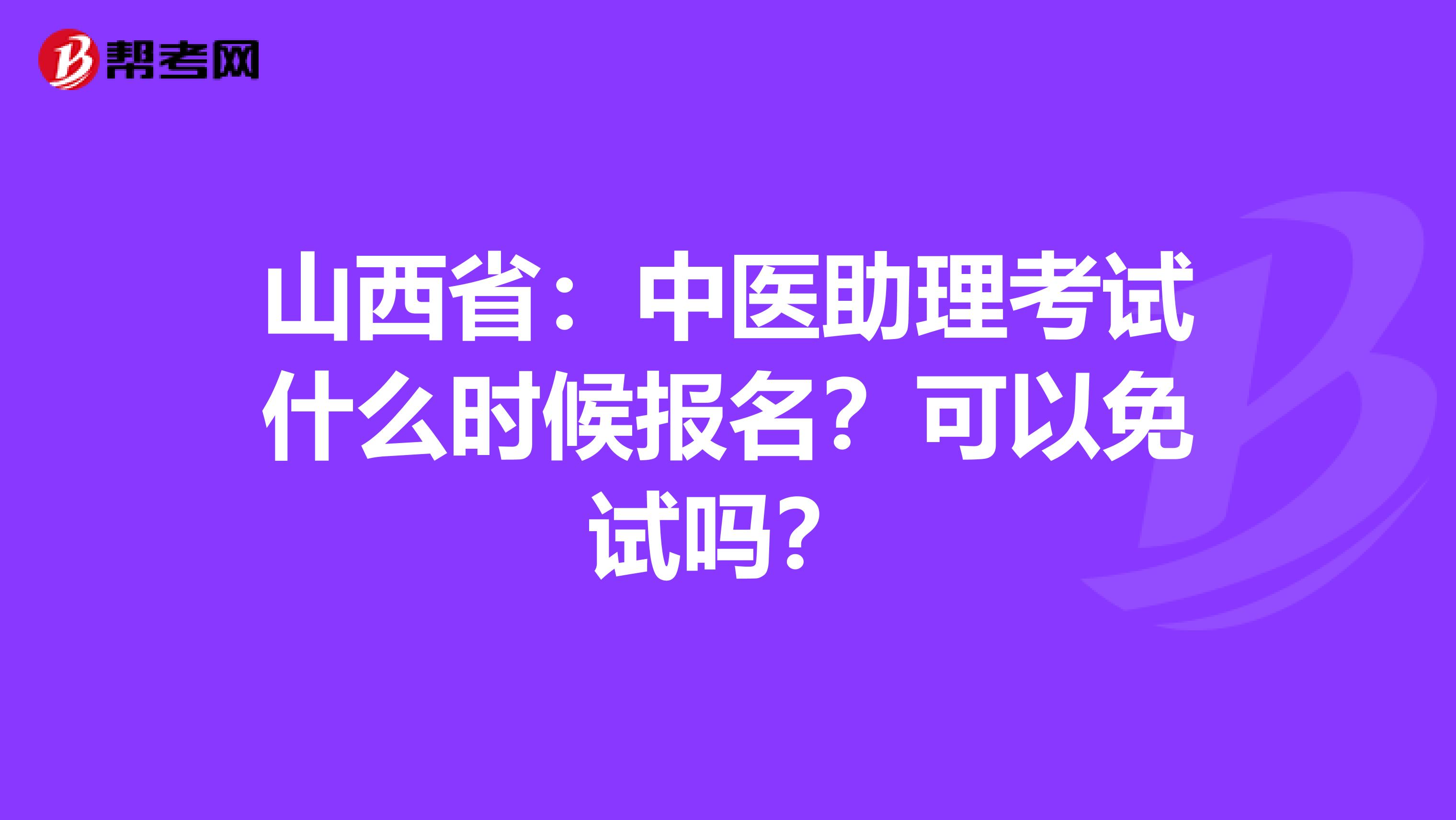 山西省：中医助理考试什么时候报名？可以免试吗？