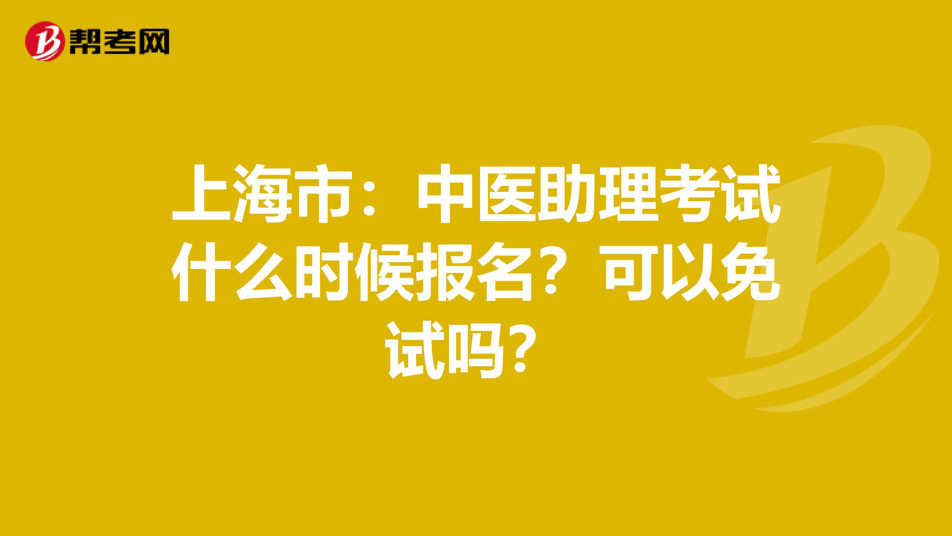 上海市：中医助理考试什么时候报名？可以免试吗？
