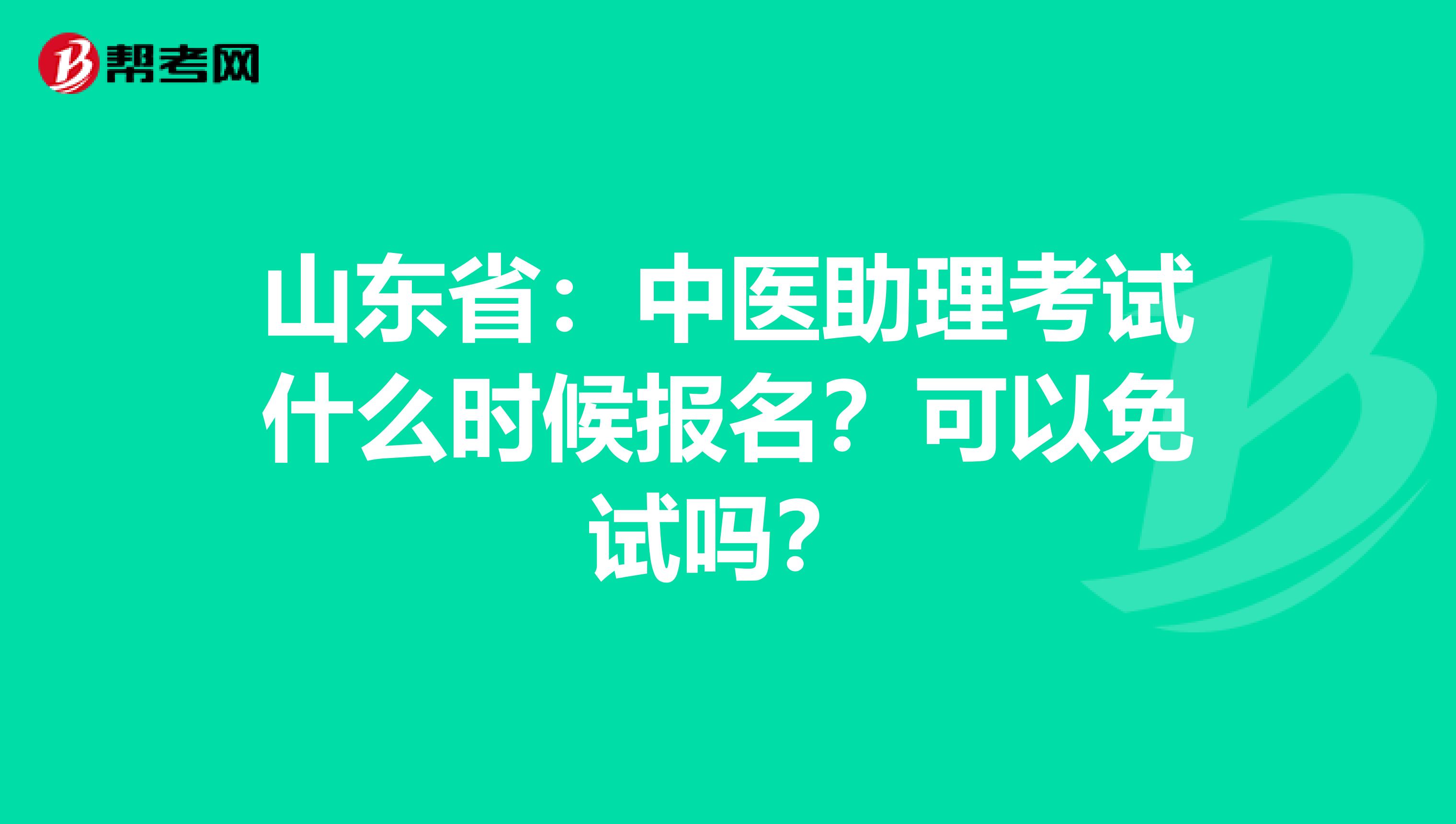 山东省：中医助理考试什么时候报名？可以免试吗？