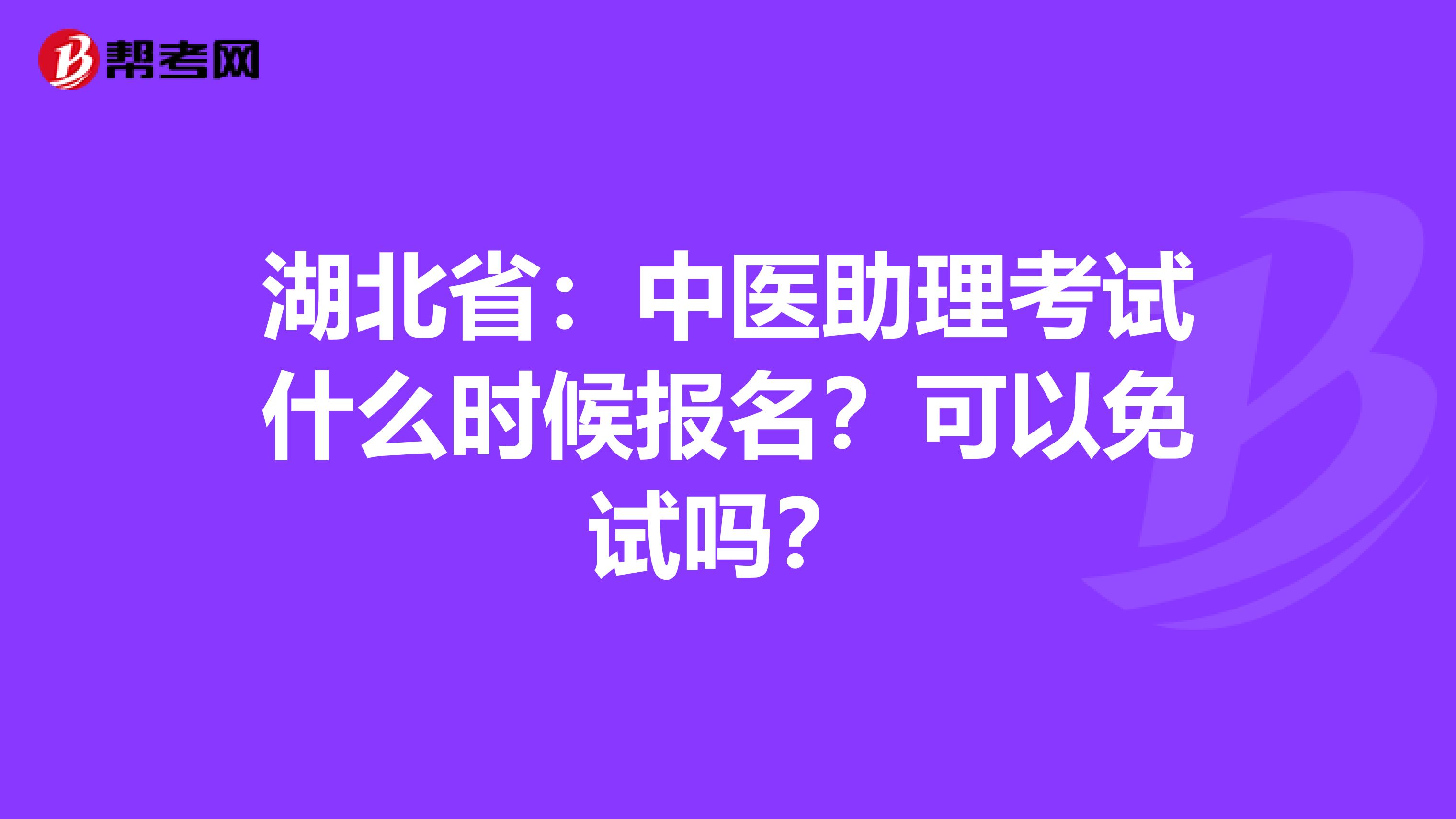 湖北省：中医助理考试什么时候报名？可以免试吗？