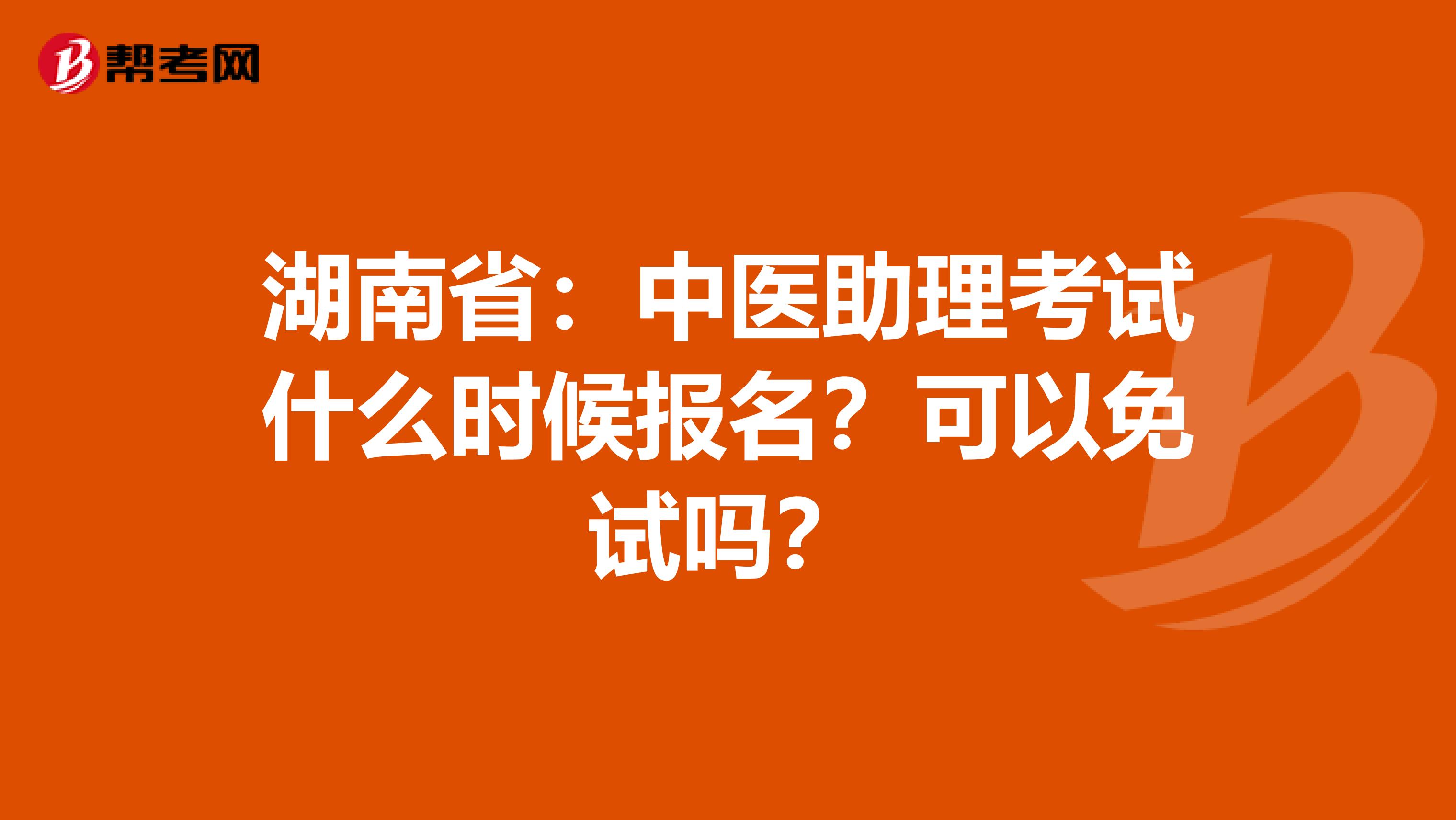 湖南省：中医助理考试什么时候报名？可以免试吗？
