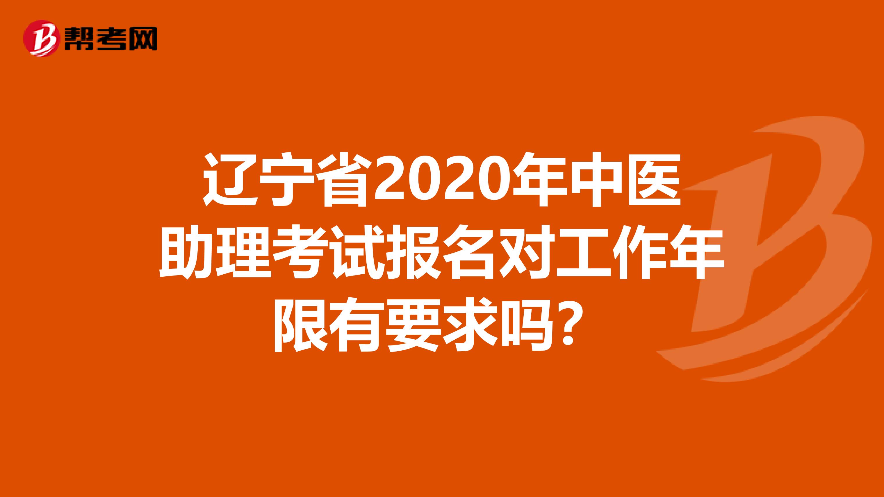 辽宁省2020年中医助理考试报名对工作年限有要求吗？