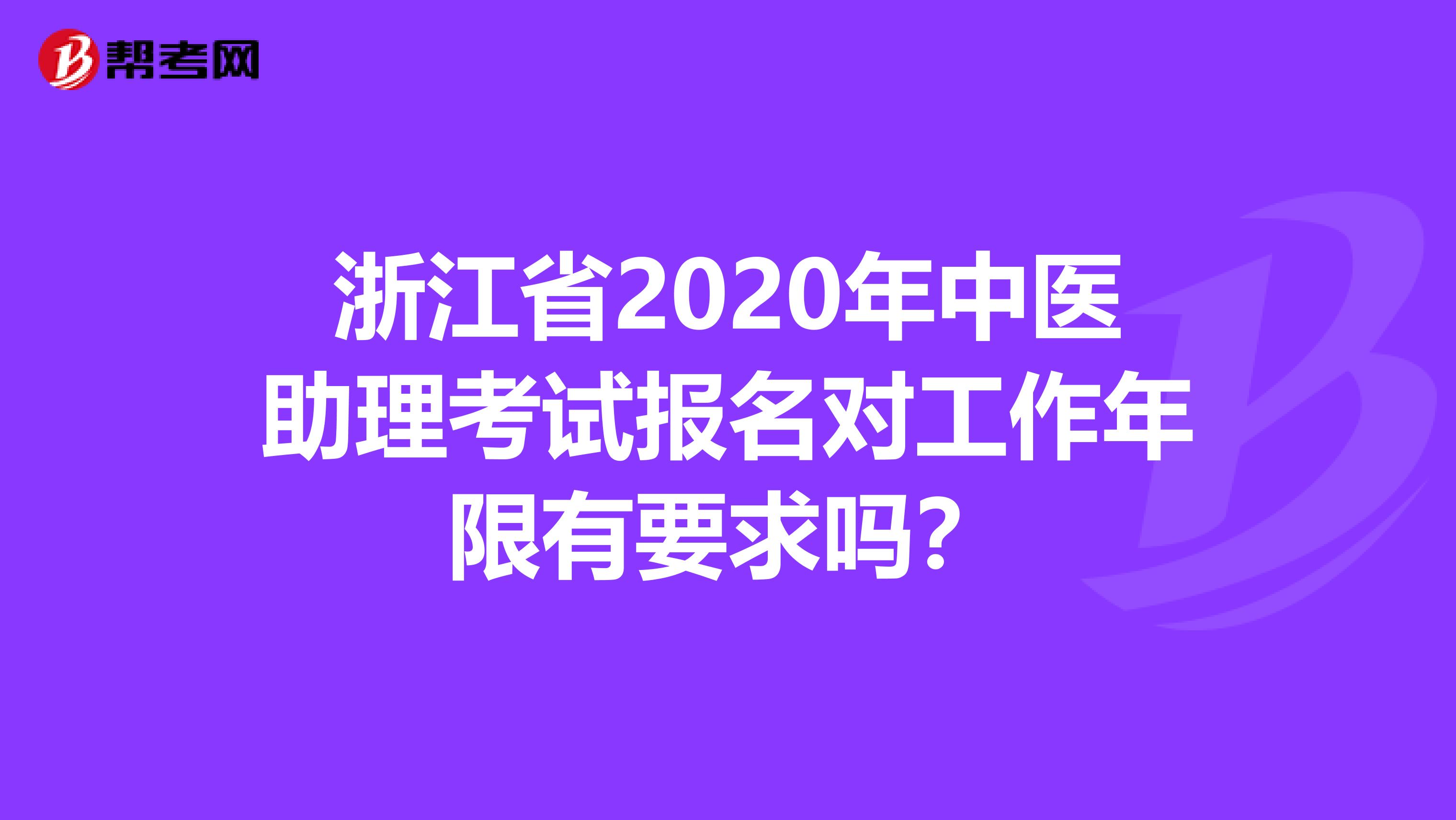 浙江省2020年中医助理考试报名对工作年限有要求吗？