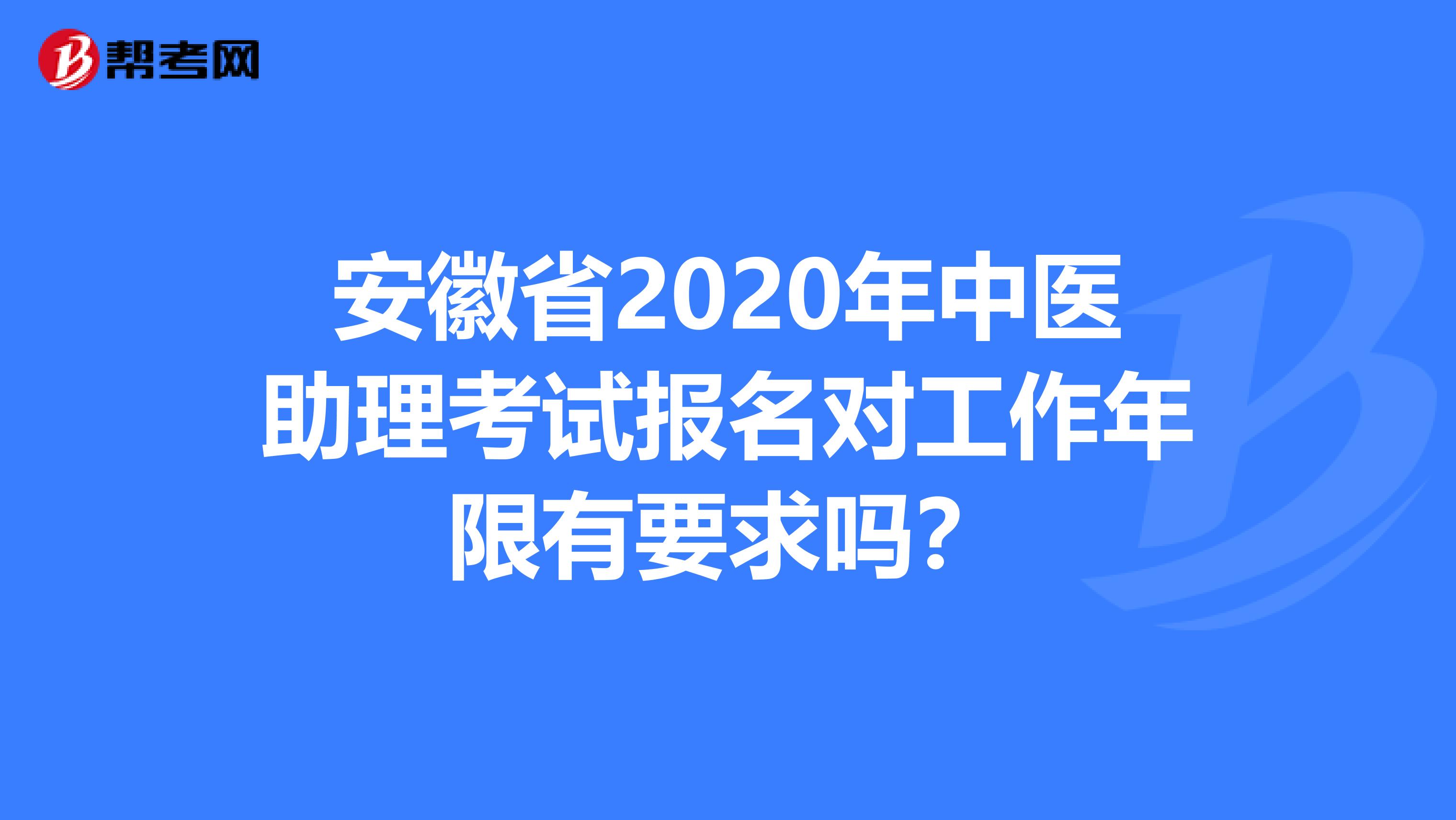 安徽省2020年中医助理考试报名对工作年限有要求吗？